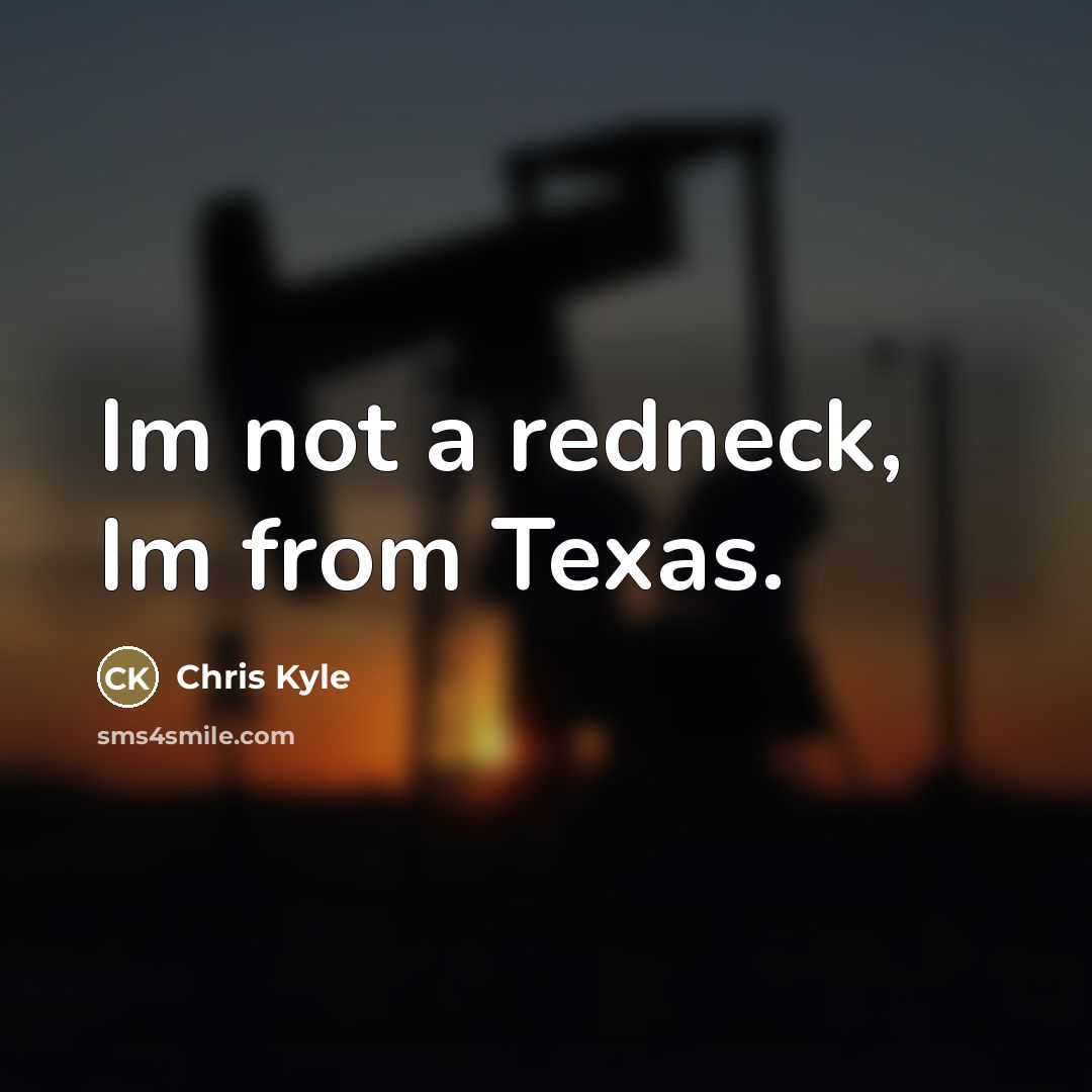 “Im not a redneck, Im from Texas.…” quote by Chris Kyle