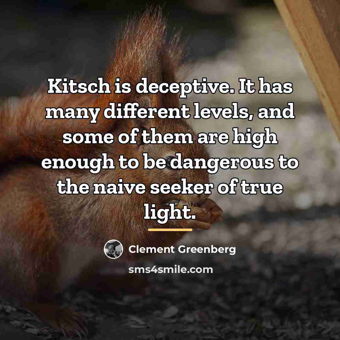 “Kitsch is deceptive. It has many different levels, and some…” quote by Clement Greenberg