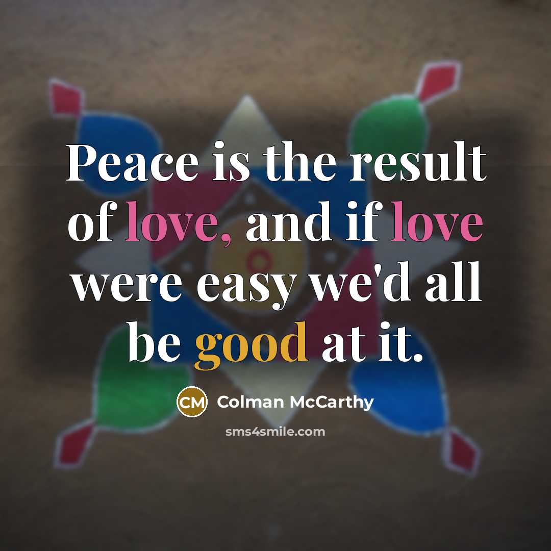 “Peace is the result of love, and if love were…” quote by Colman McCarthy