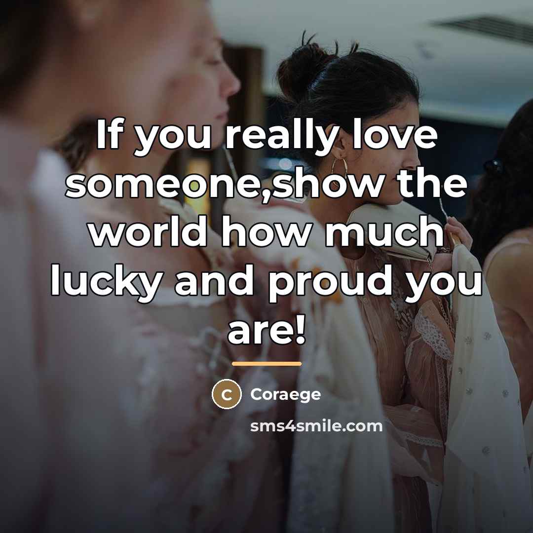 “If you really love someone,show the world how much lucky…” quote by Coraege