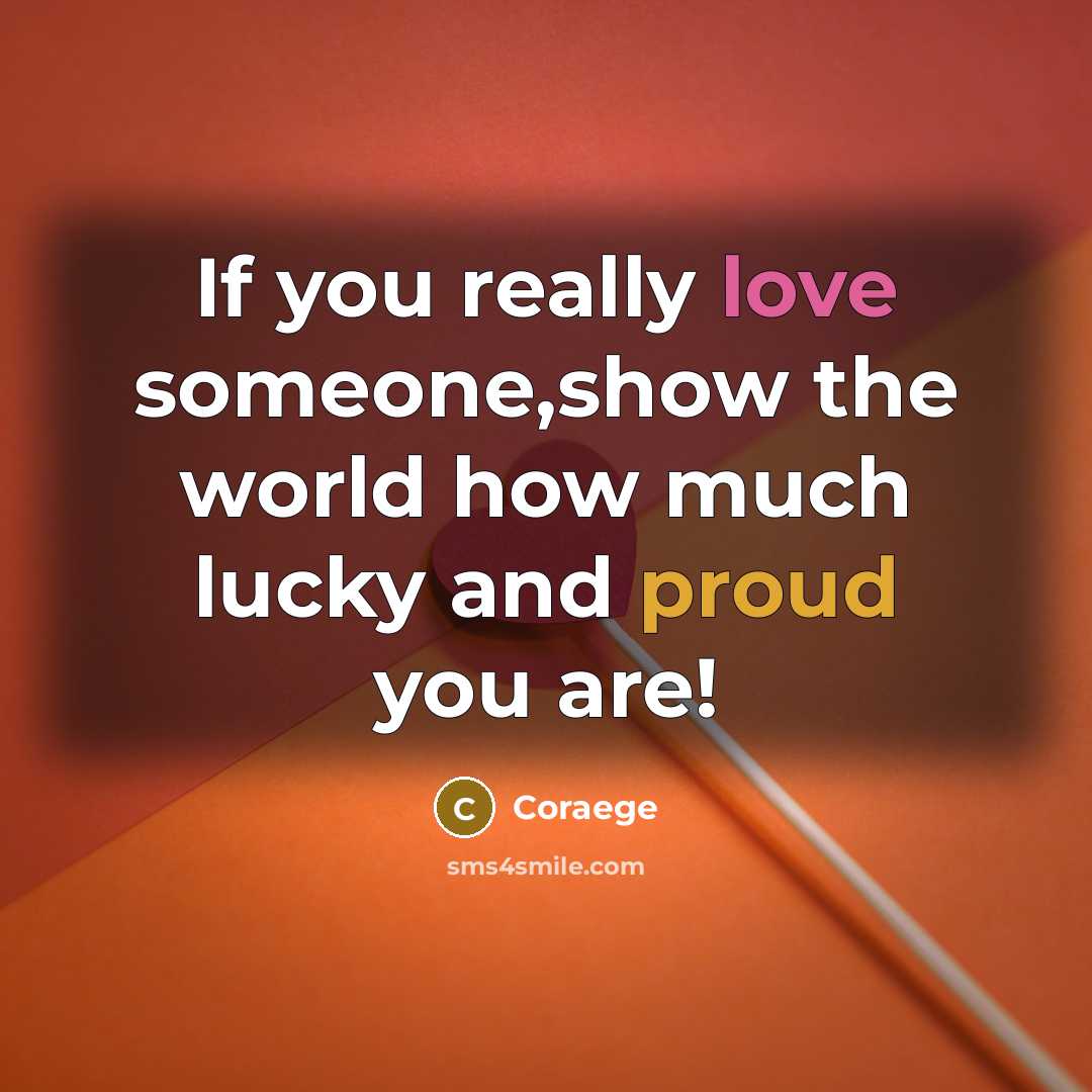 “If you really love someone,show the world how much lucky and proud you are!” quote by Coraege