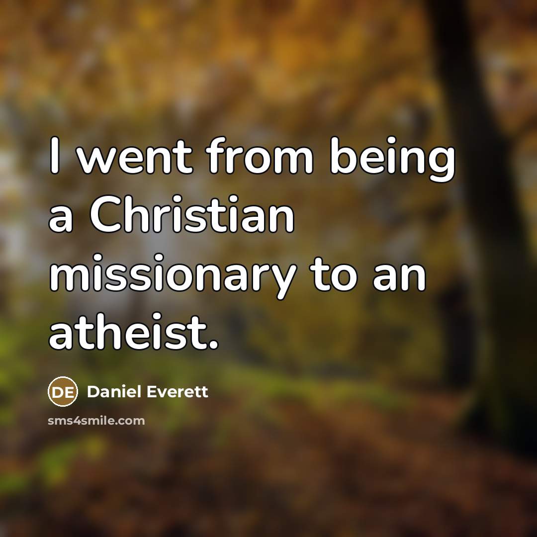 “I went from being a Christian missionary to an atheist.…” quote by Daniel Everett