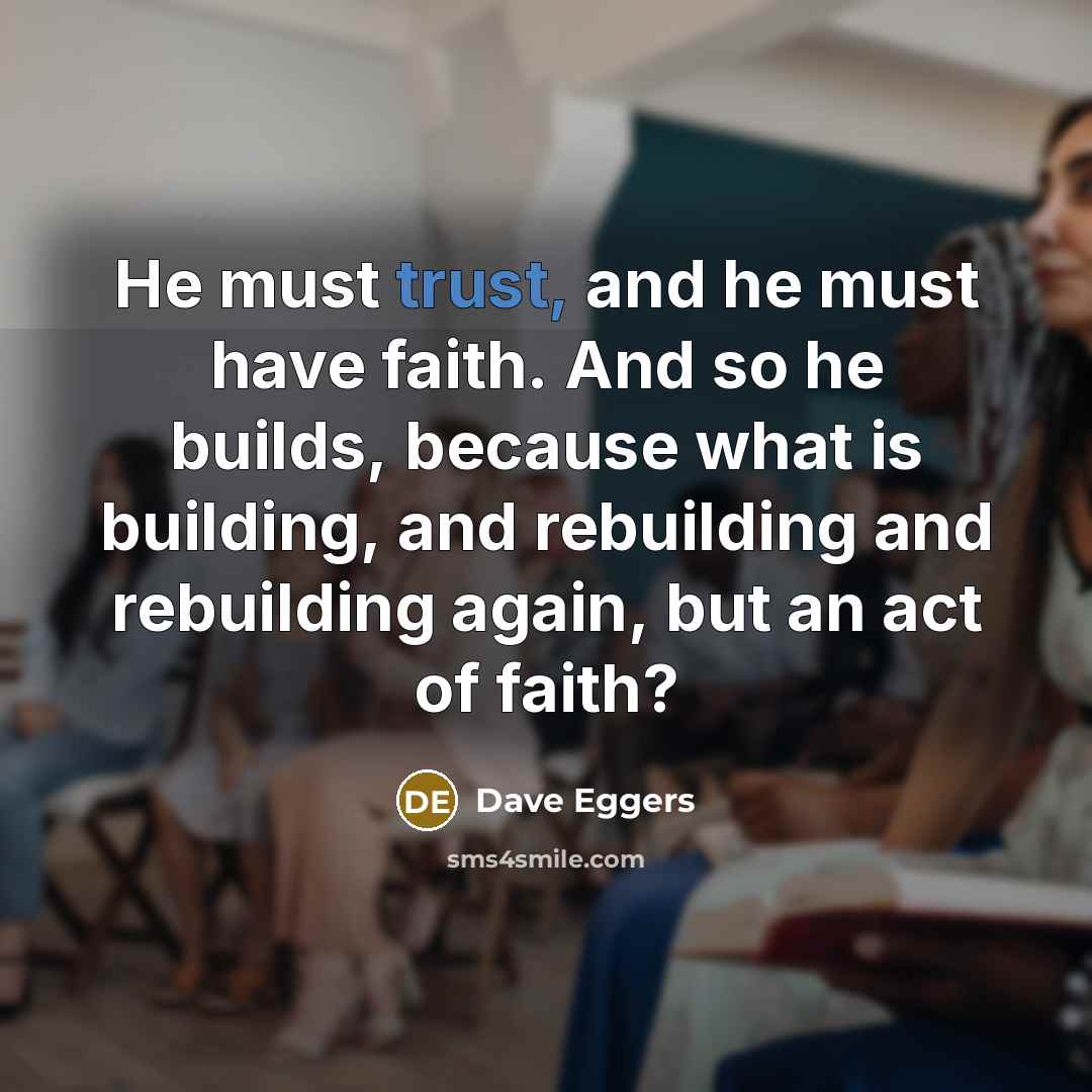“He must trust, and he must have faith. And so…” quote by Dave Eggers