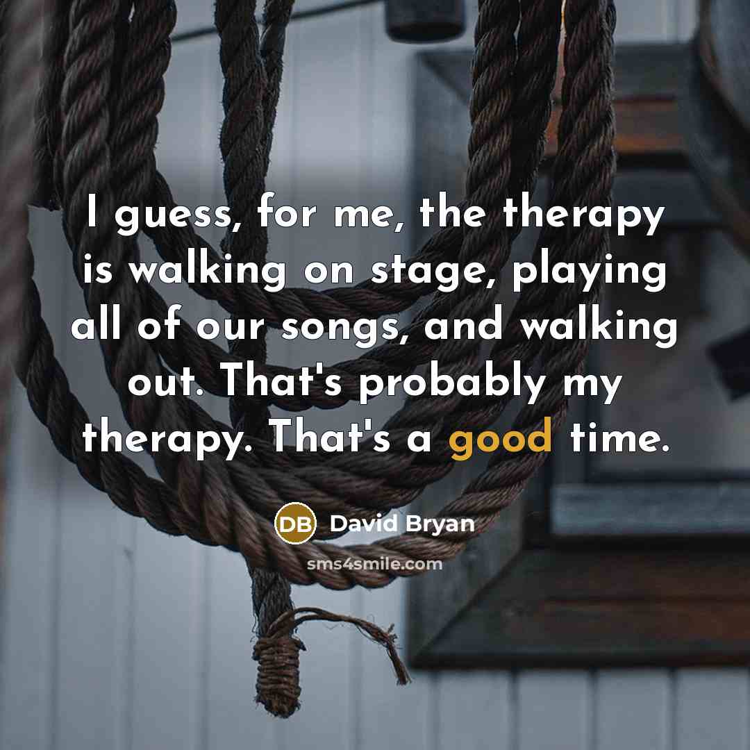 “I guess, for me, the therapy is walking on stage,…” quote by David Bryan