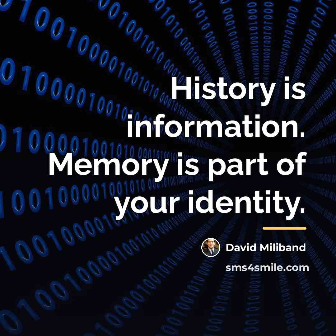 “History is information. Memory is part of your identity.…” quote by David Miliband