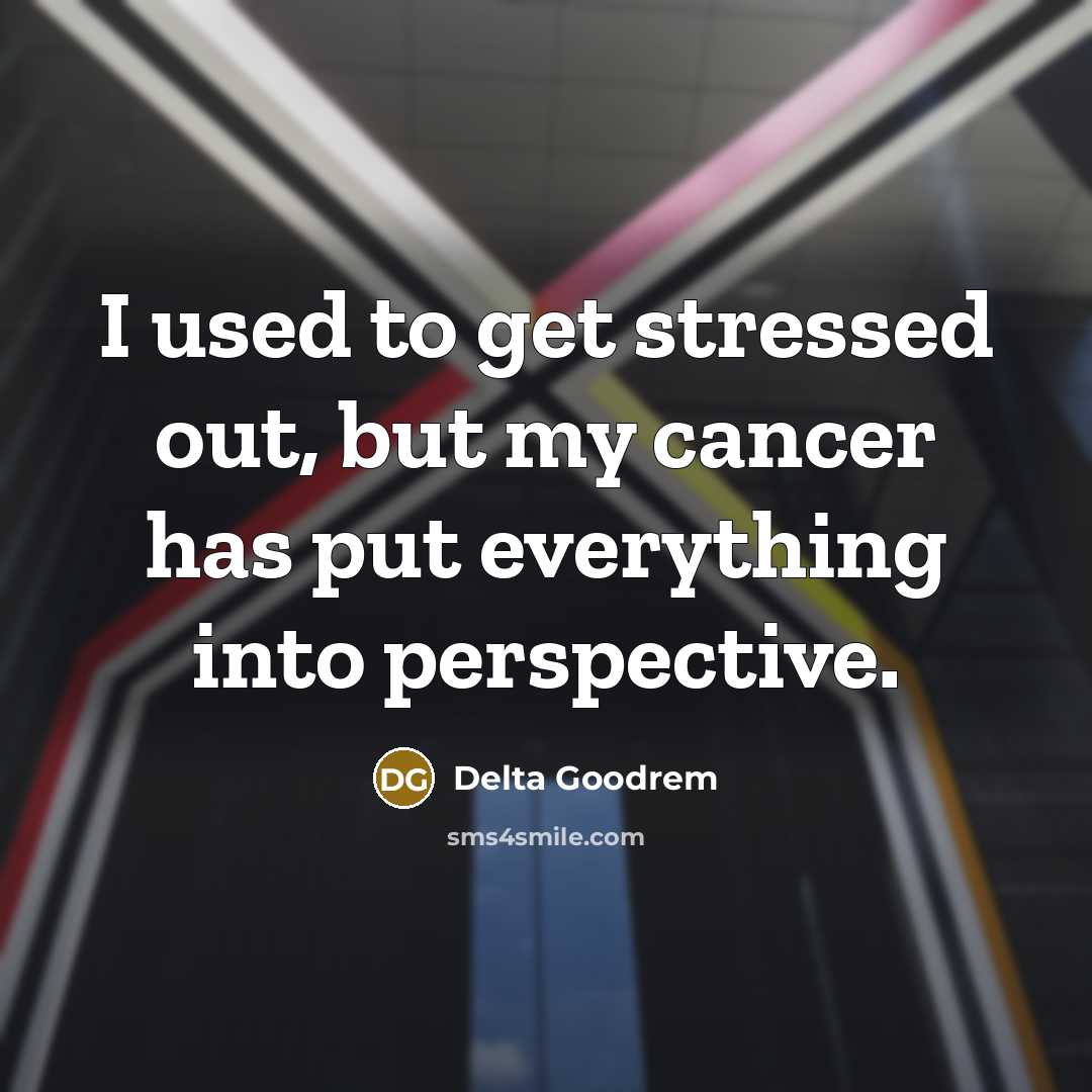 “I used to get stressed out, but my cancer has…” quote by Delta Goodrem
