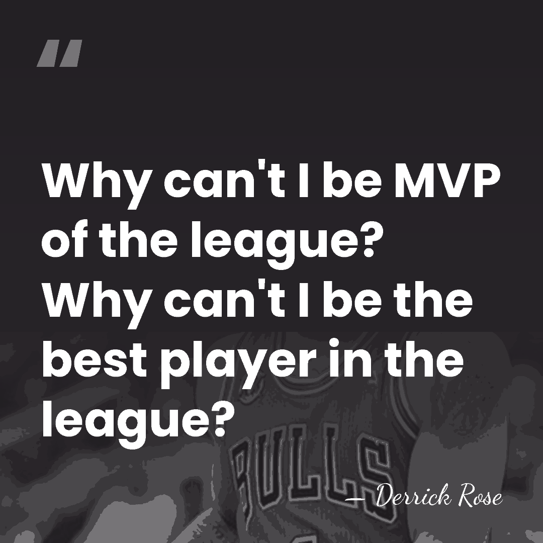 Why can't I be MVP of the league? Why can't I be&hellip; - Derrick Rose