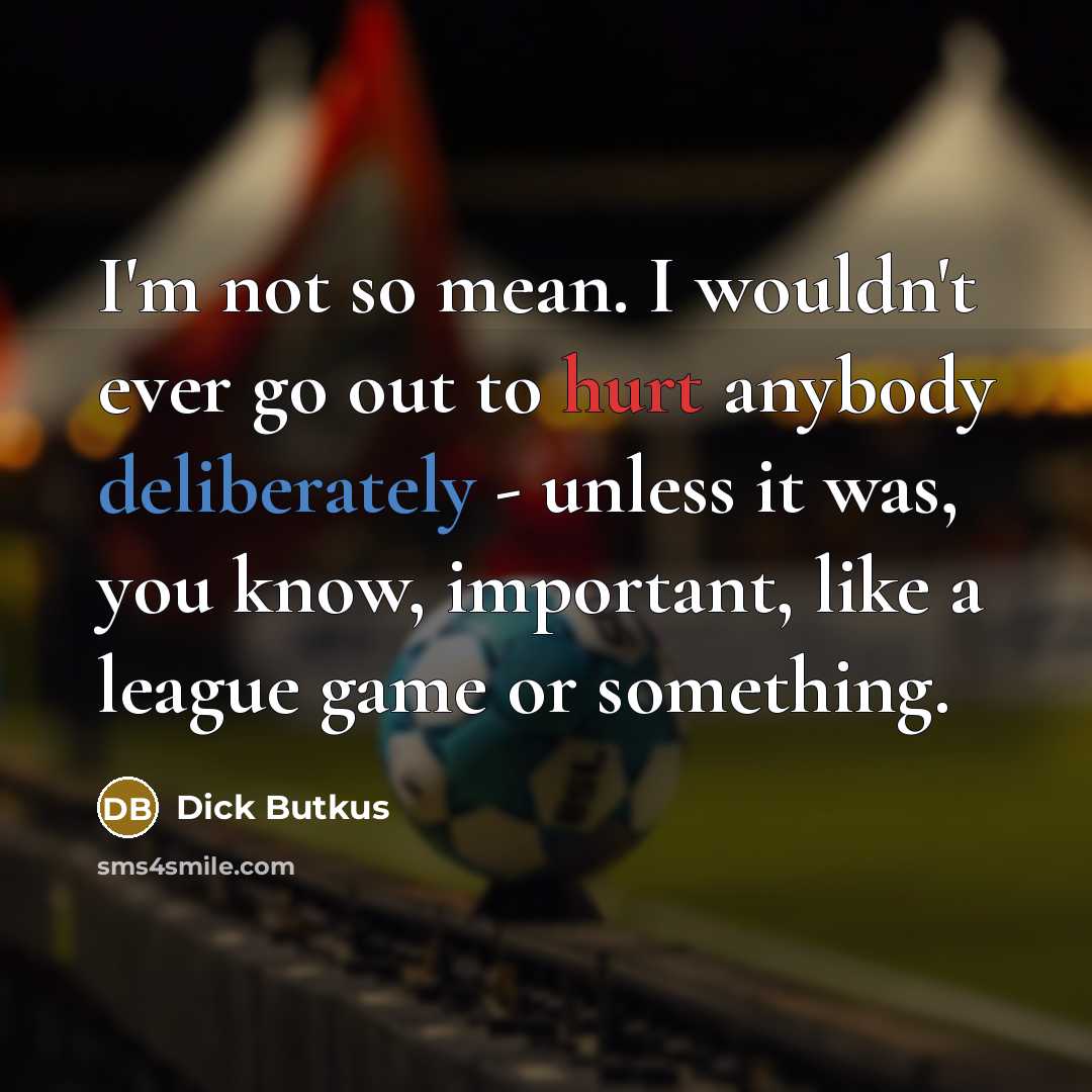 “I'm not so mean. I wouldn't ever go out to…” quote by Dick Butkus