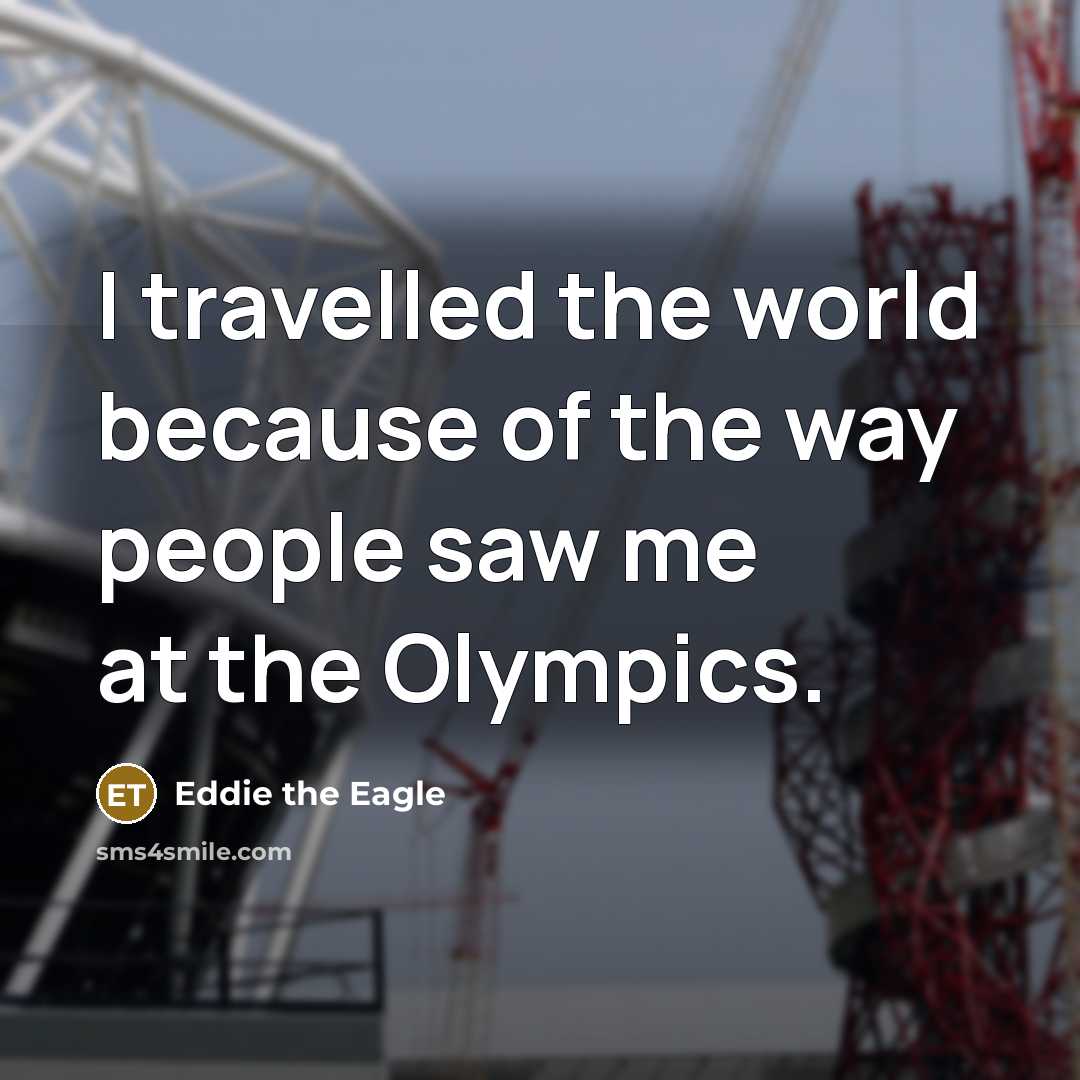 “I travelled the world because of the way people saw…” quote by Eddie the Eagle