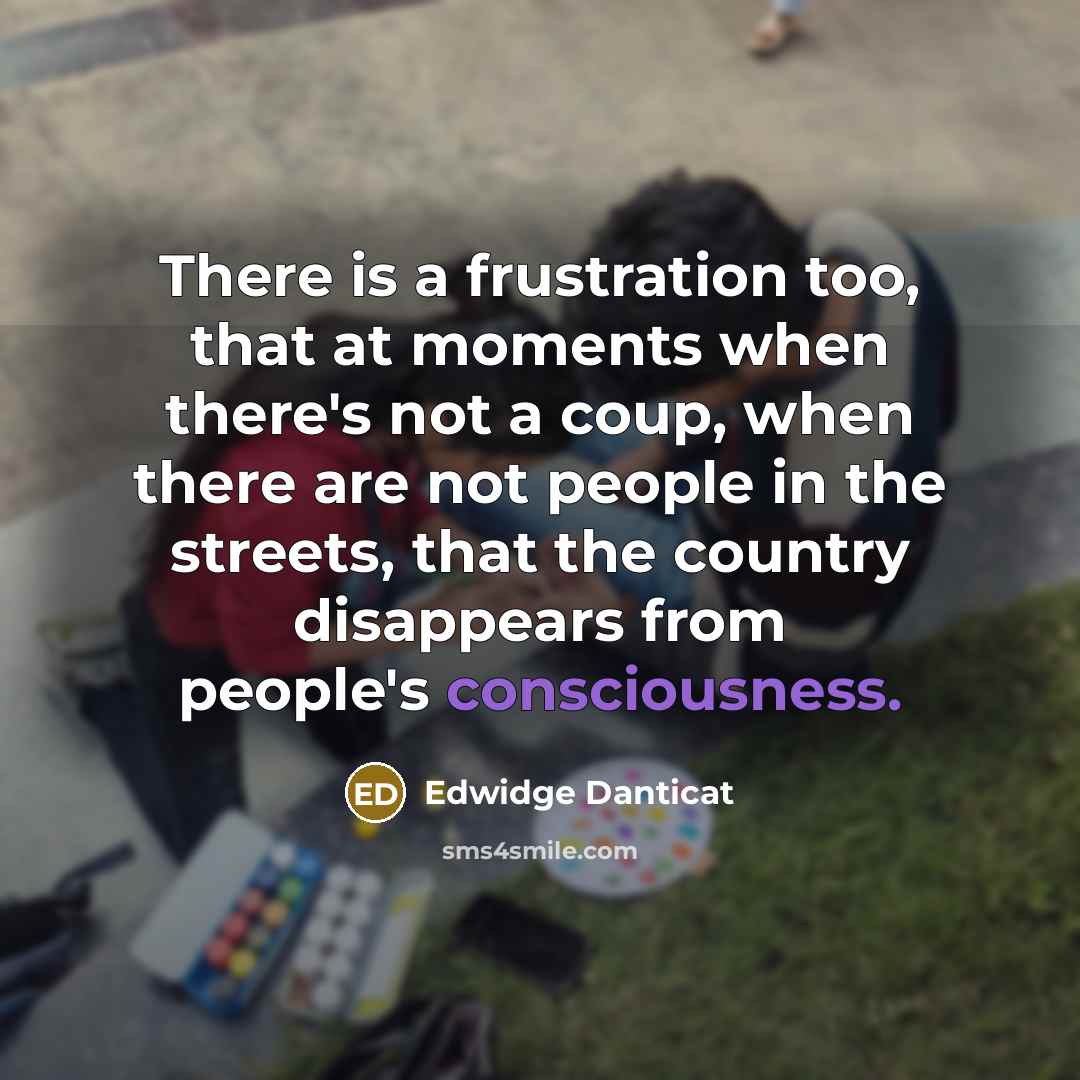 “There is a frustration too, that at moments when there's…” quote by Edwidge Danticat