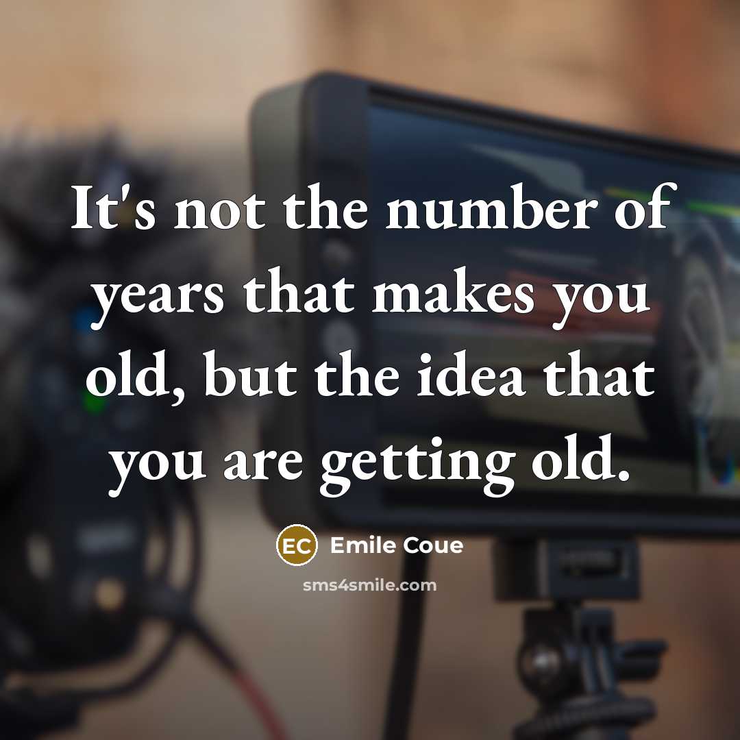 “It's not the number of years that makes you old,…” quote by Emile Coue