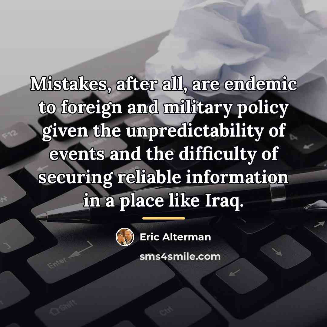 “Mistakes, after all, are endemic to foreign and military policy…” quote by Eric Alterman