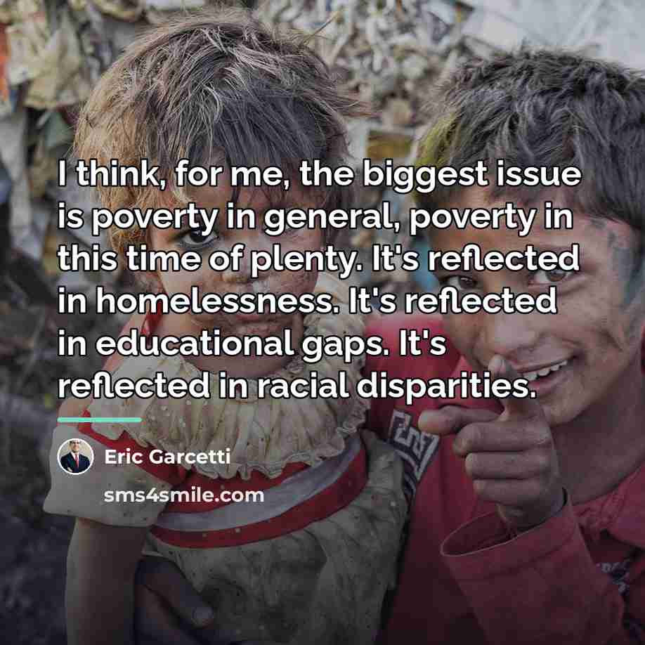 “I think, for me, the biggest issue is poverty in…” quote by Eric Garcetti