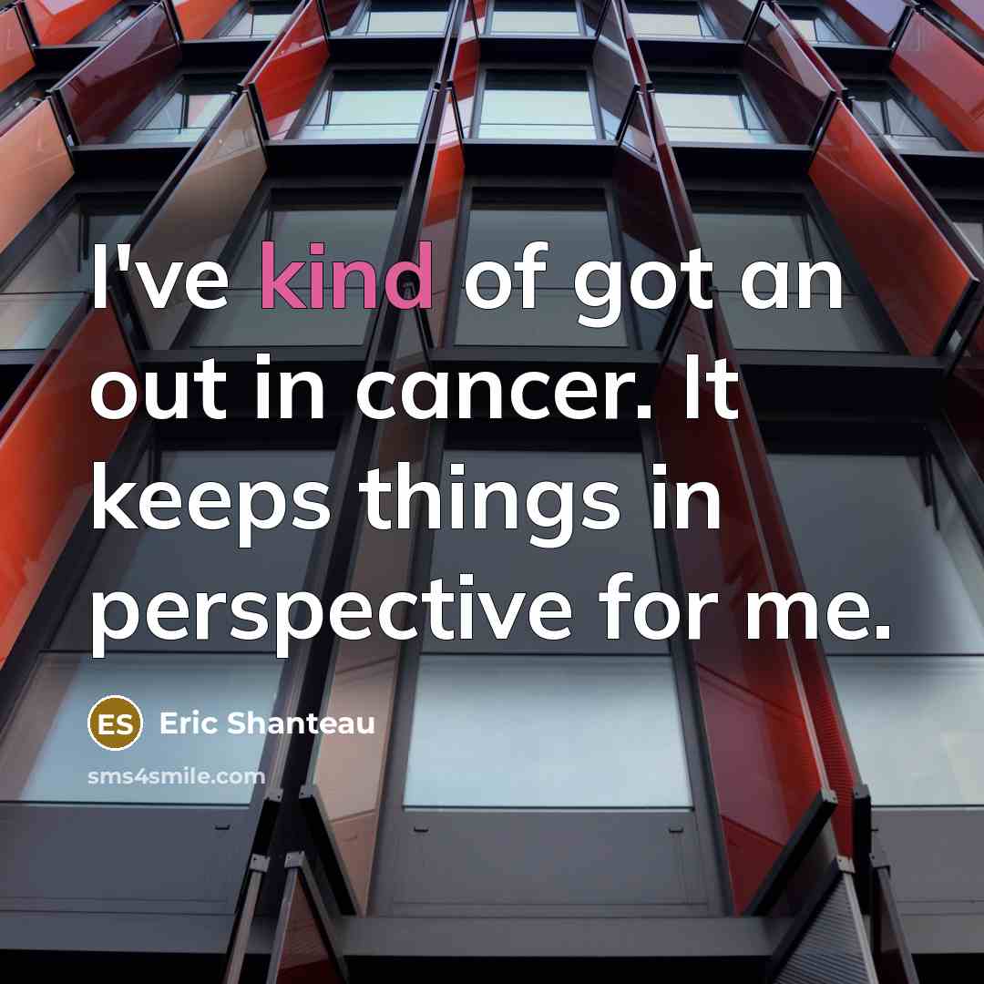 “I've kind of got an out in cancer. It keeps…” quote by Eric Shanteau