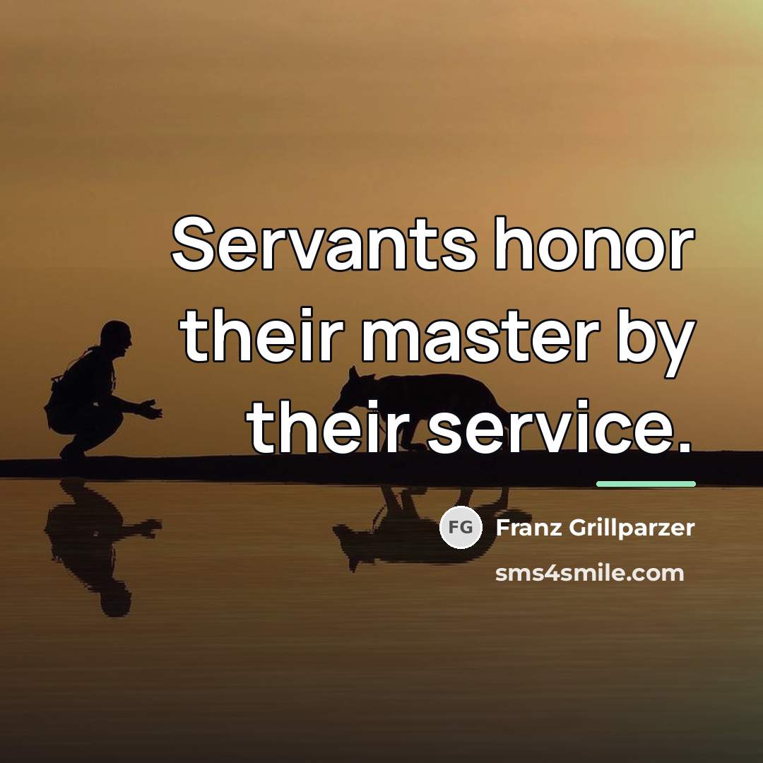 “Servants honor their master by their service.…” quote by Franz Grillparzer