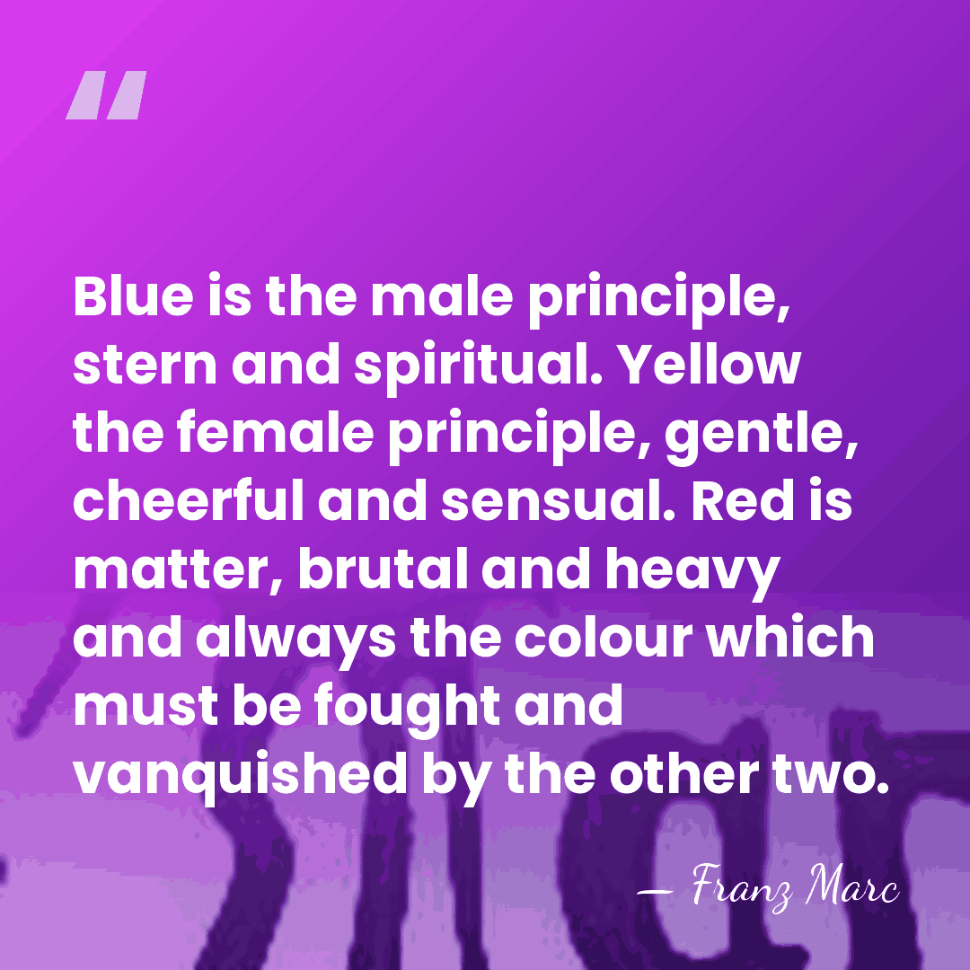 Blue is the male principle, stern and spiritual. Yellow the female principle,&hellip; - Franz Marc