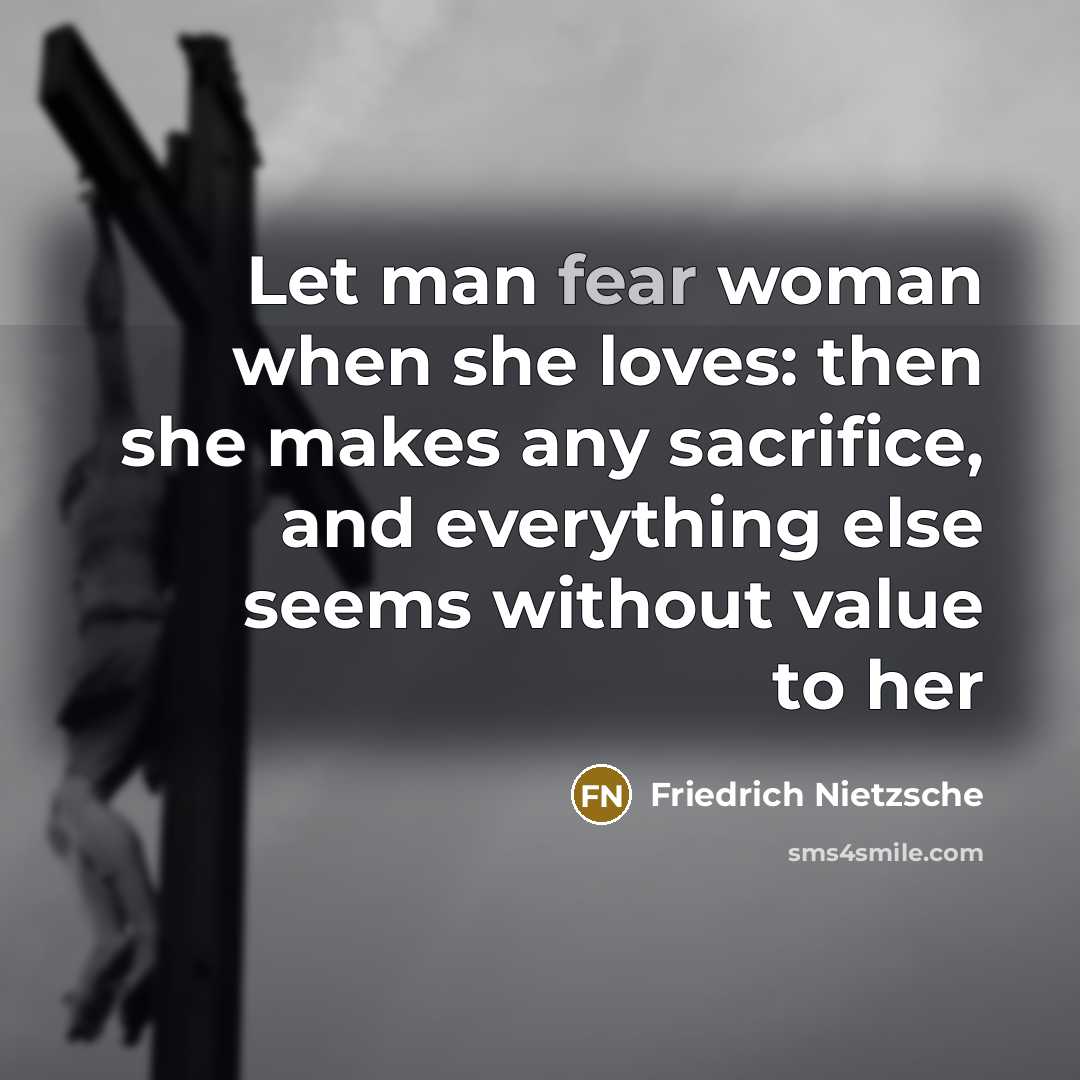 “Let man fear woman when she loves: then she makes…” quote by Friedrich Nietzsche