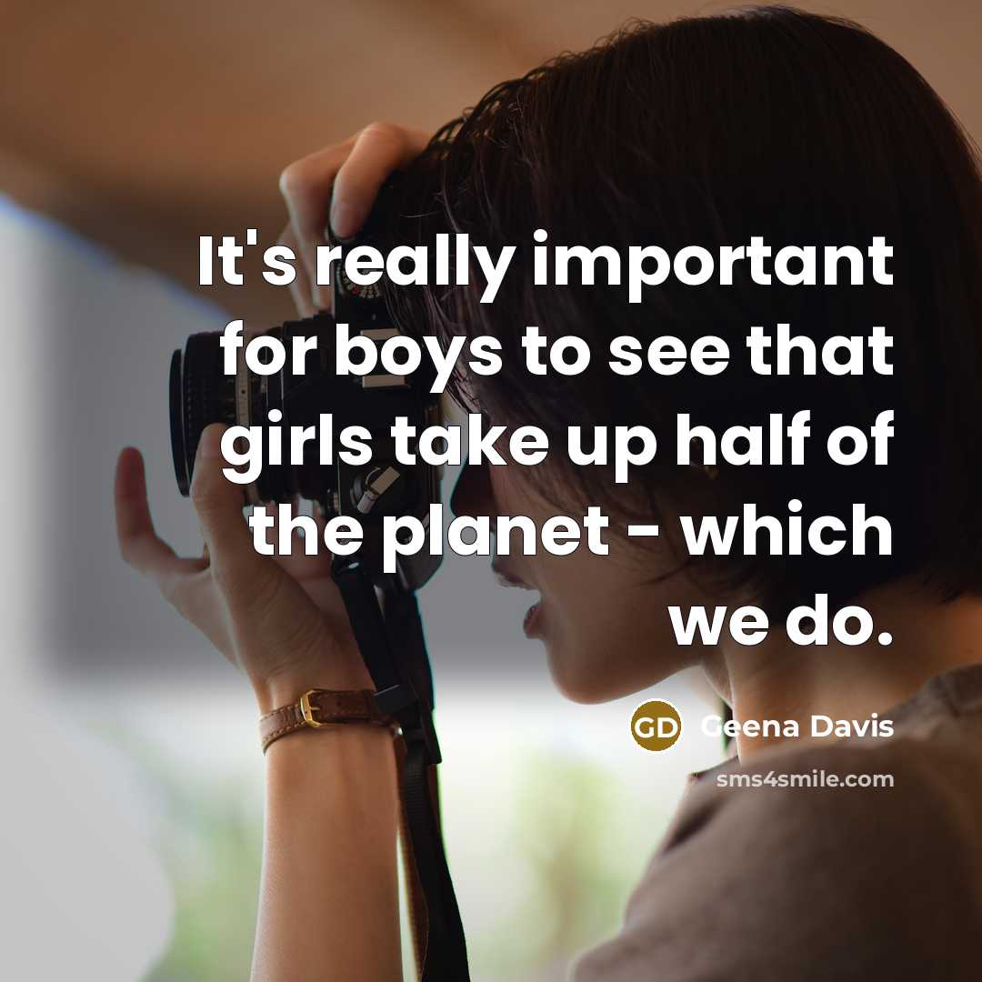“It's really important for boys to see that girls take…” quote by Geena Davis