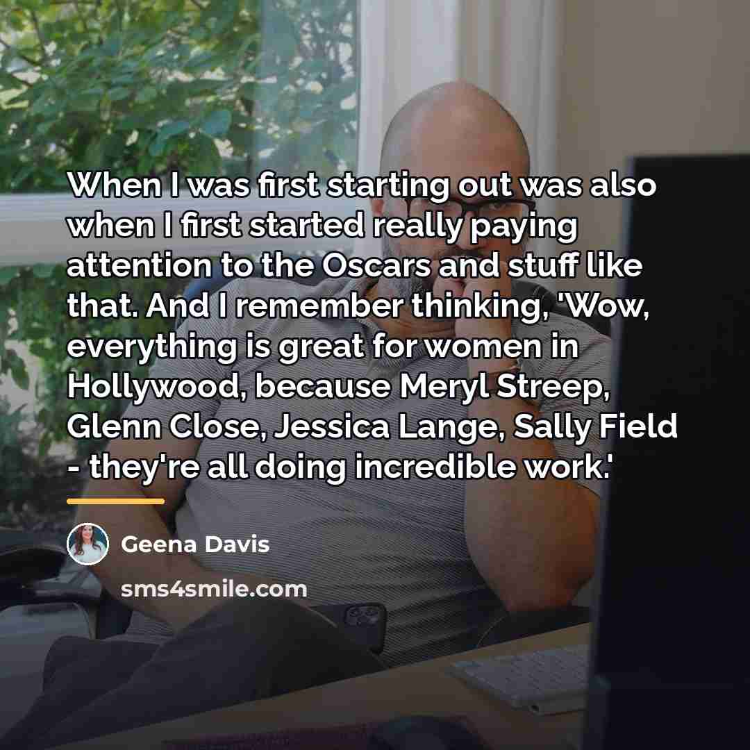 “When I was first starting out was also when I…” quote by Geena Davis