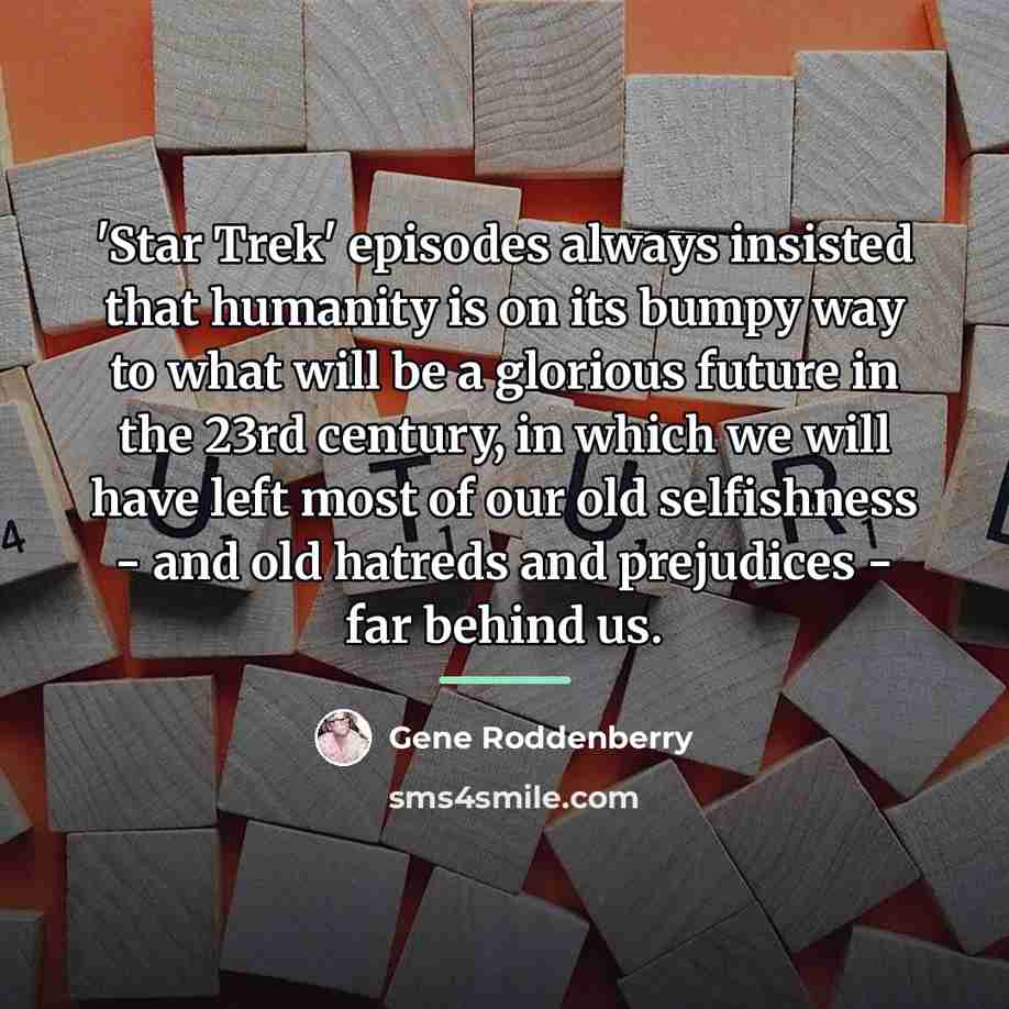 “'Star Trek' episodes always insisted that humanity is on its…” quote by Gene Roddenberry