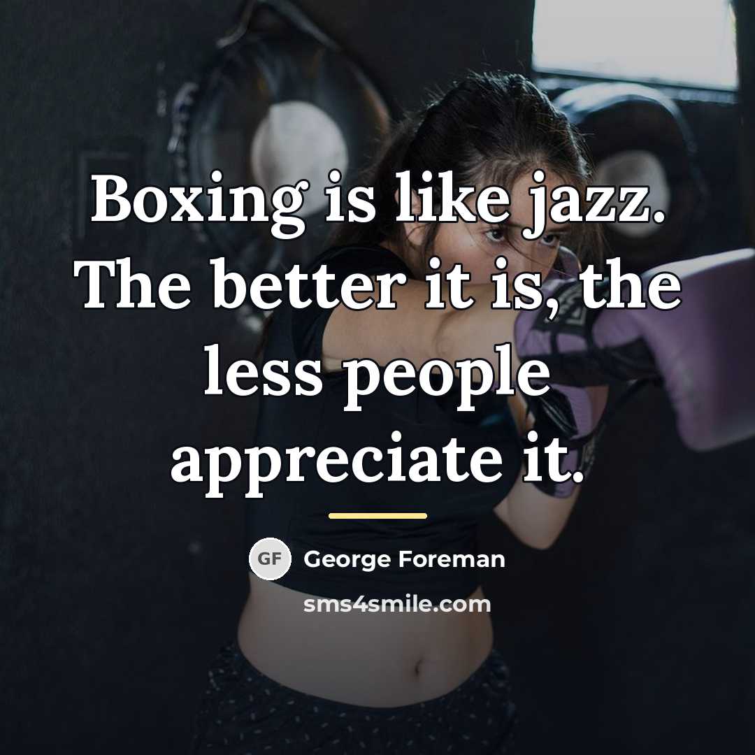 “Boxing is like jazz. The better it is, the less…” quote by George Foreman