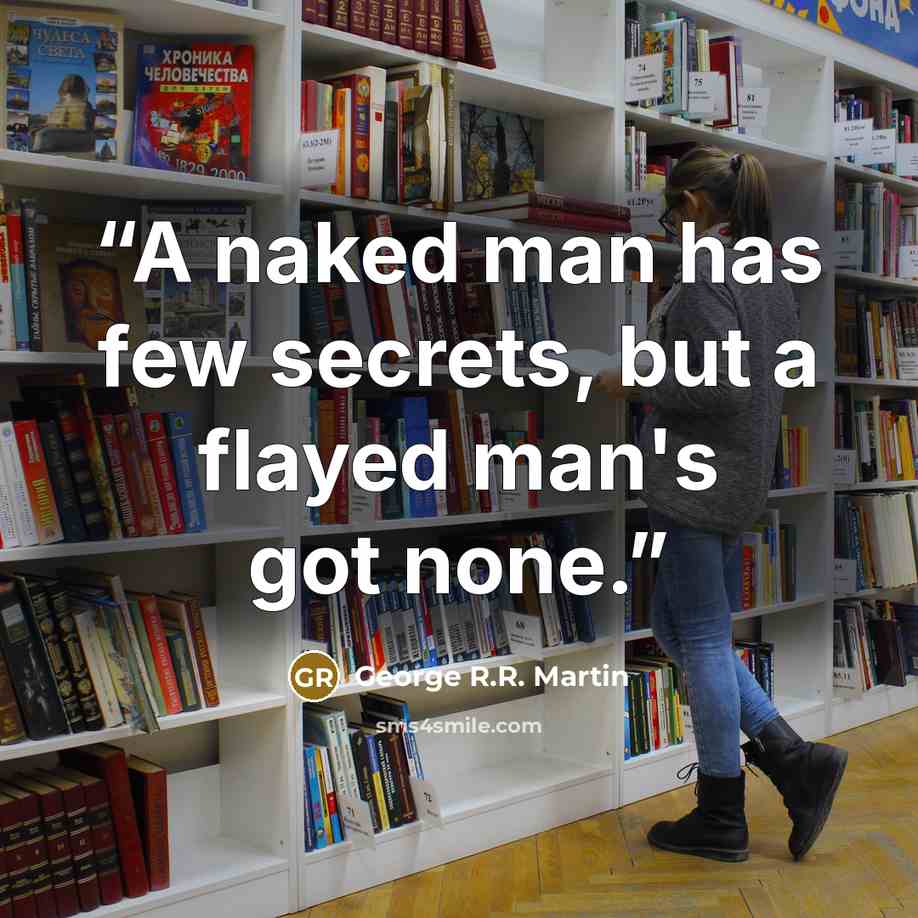 “A naked man has few secrets, but a flayed man's got none.” quote by George R.R. Martin
