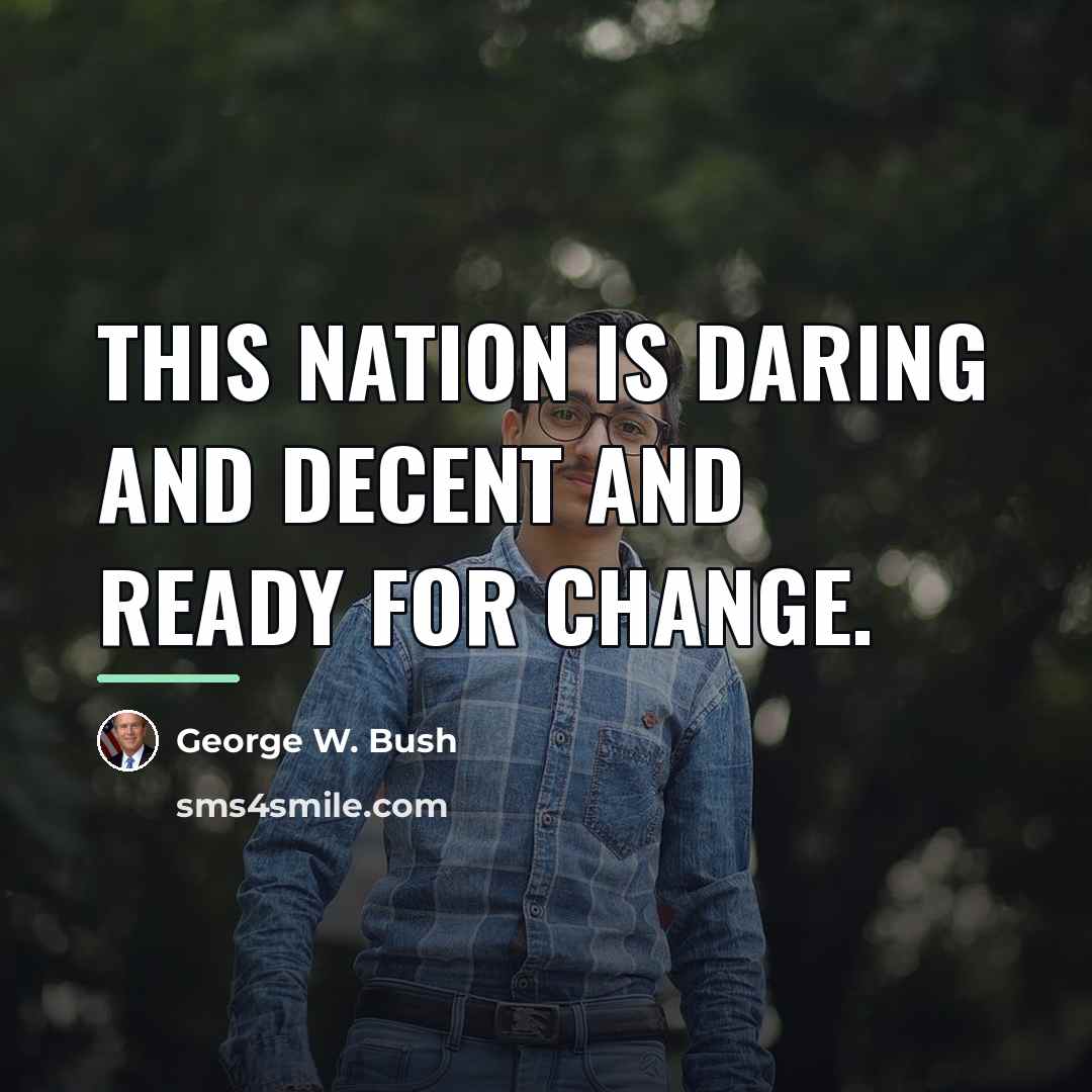 “This nation is daring and decent and ready for change.…” quote by George W. Bush