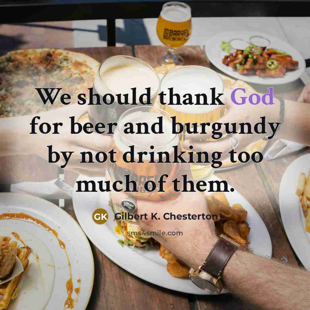 “We should thank God for beer and burgundy by not…” quote by Gilbert K. Chesterton