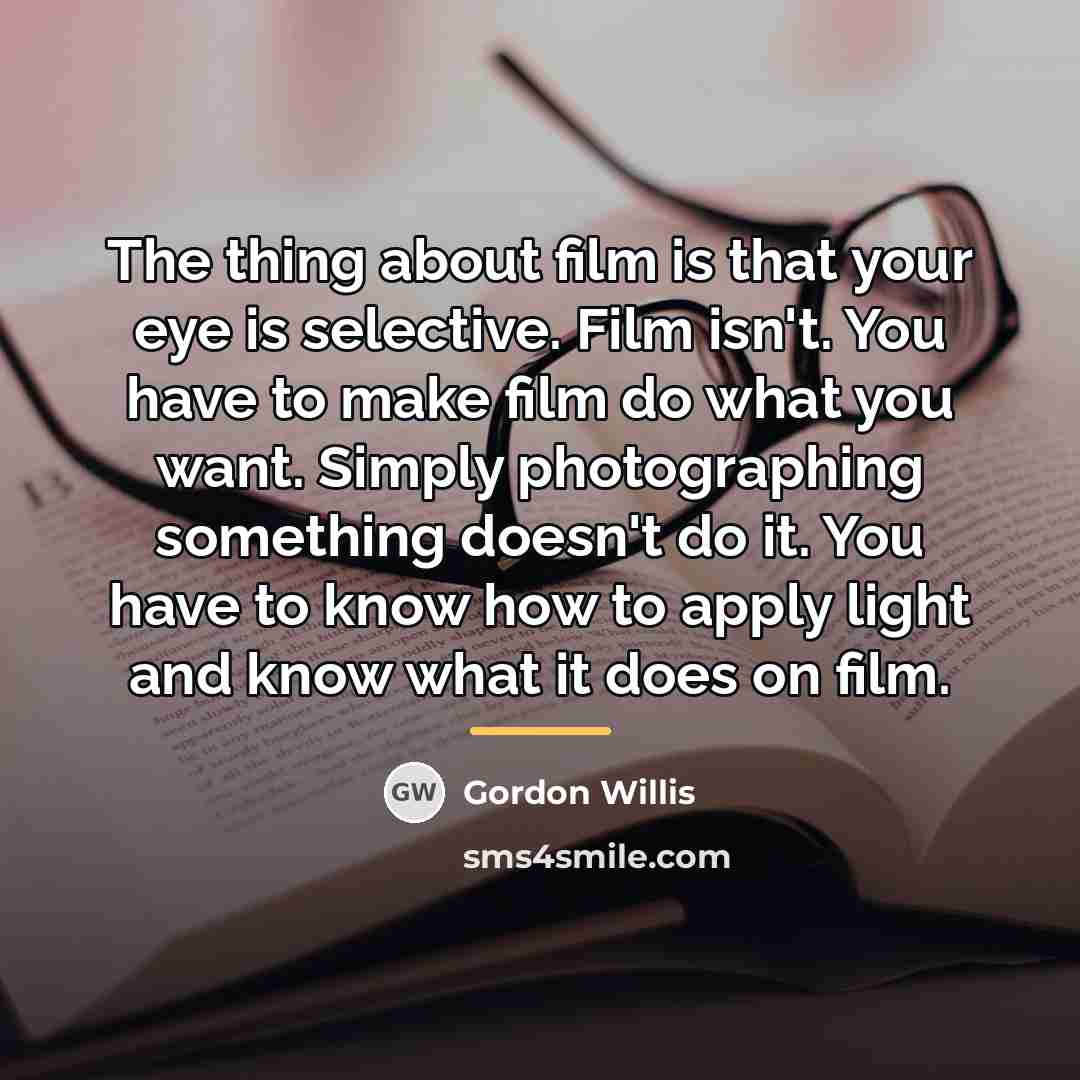 “The thing about film is that your eye is selective.…” quote by Gordon Willis