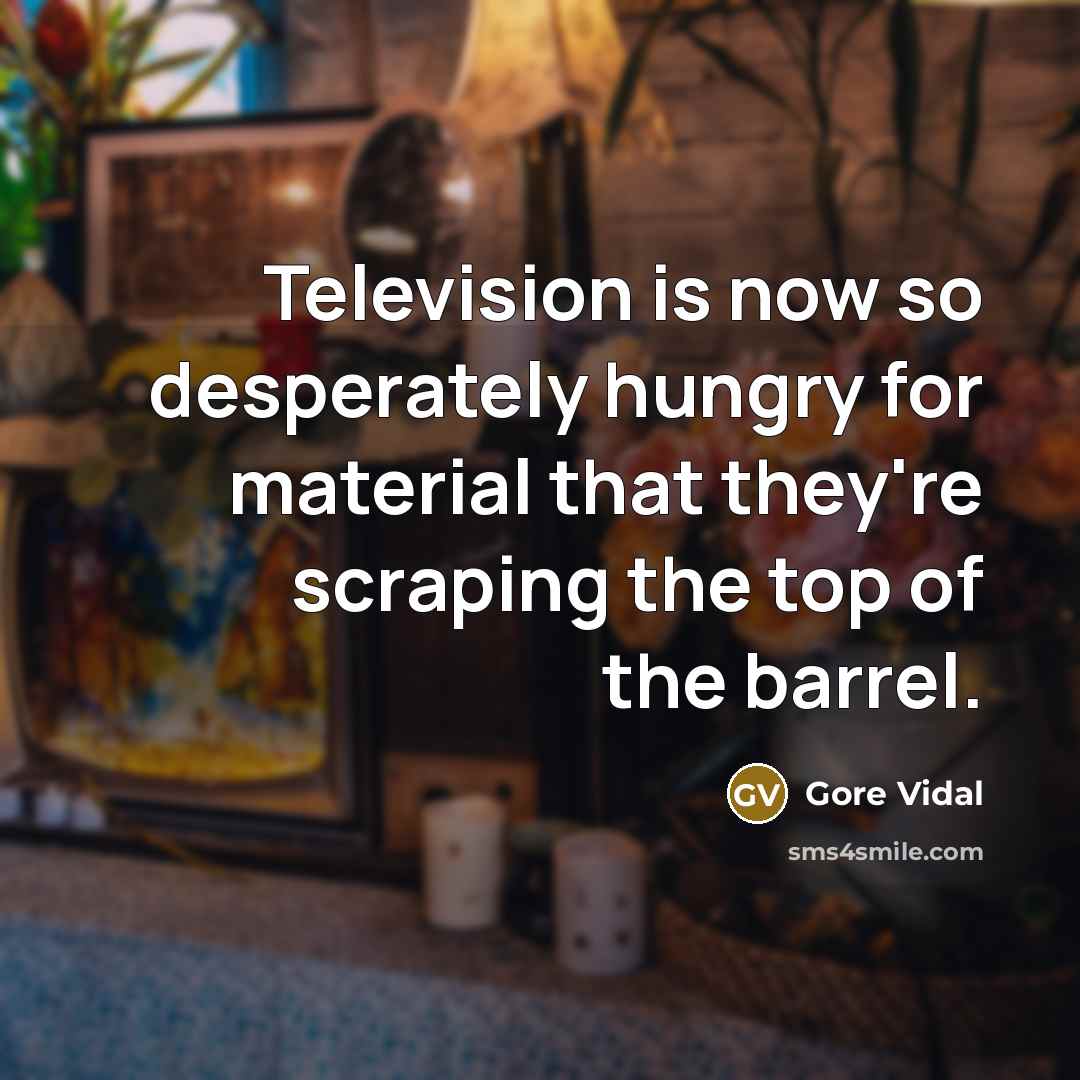 “Television is now so desperately hungry for material that they're…” quote by Gore Vidal