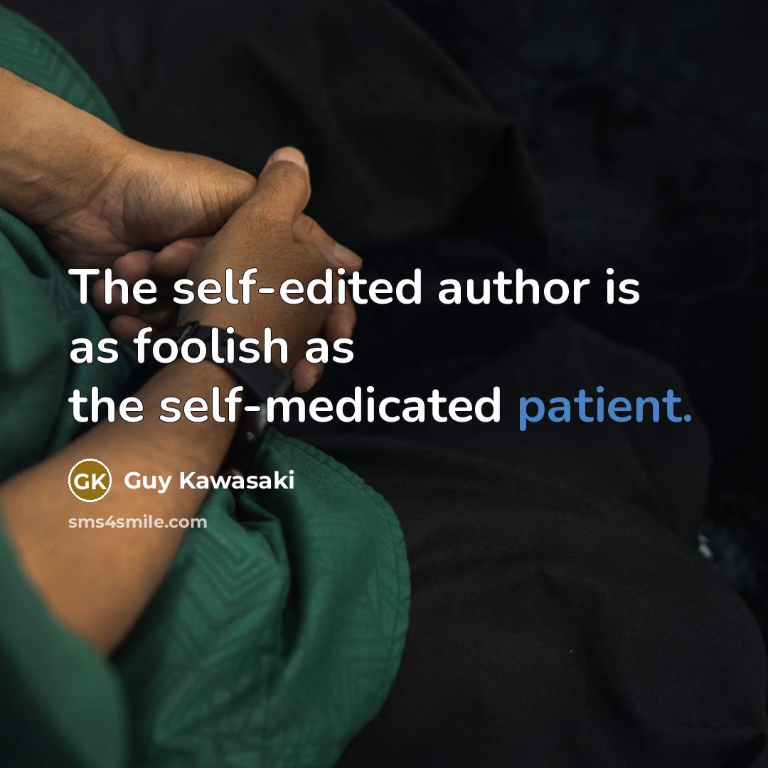 “The self-edited author is as foolish as the self-medicated patient.…” quote by Guy Kawasaki
