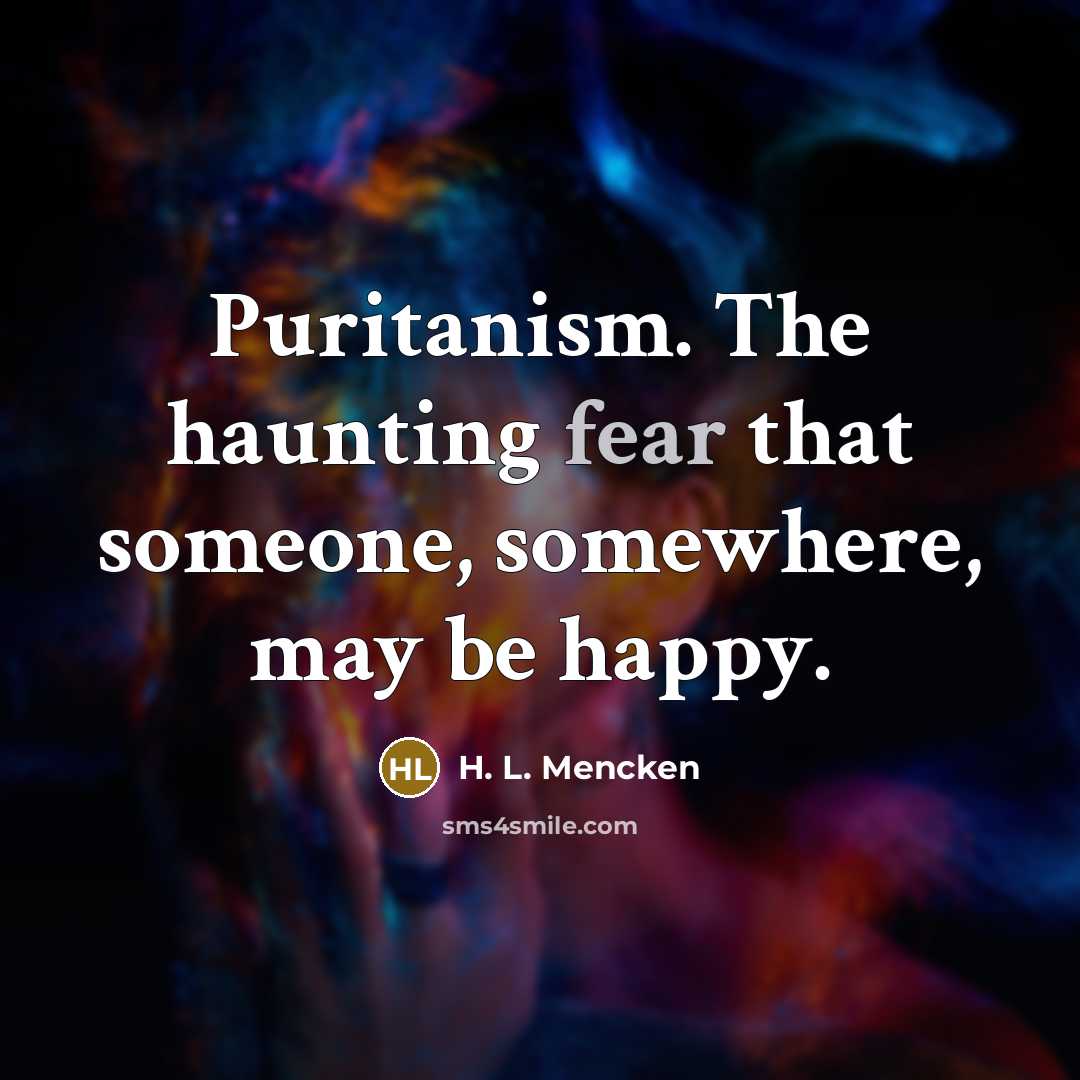 “Puritanism. The haunting fear that someone, somewhere, may be happy.…” quote by H. L. Mencken