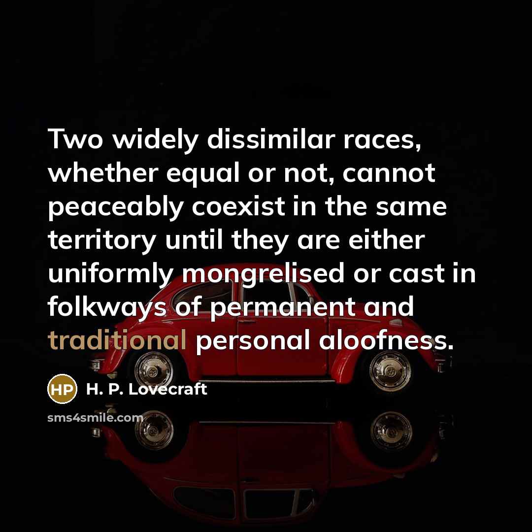 “Two widely dissimilar races, whether equal or not, cannot peaceably…” quote by H. P. Lovecraft