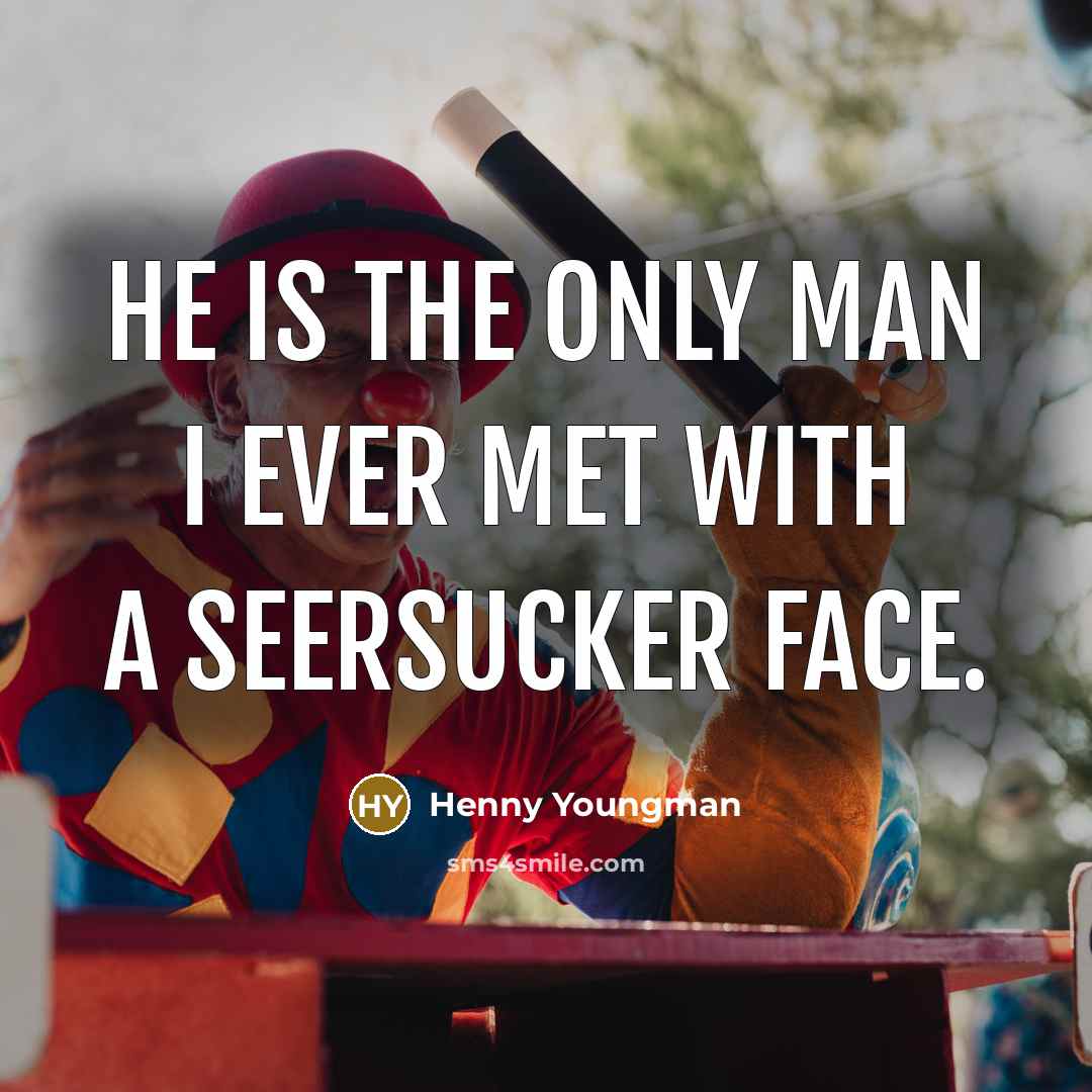 “He is the only man I ever met with a…” quote by Henny Youngman