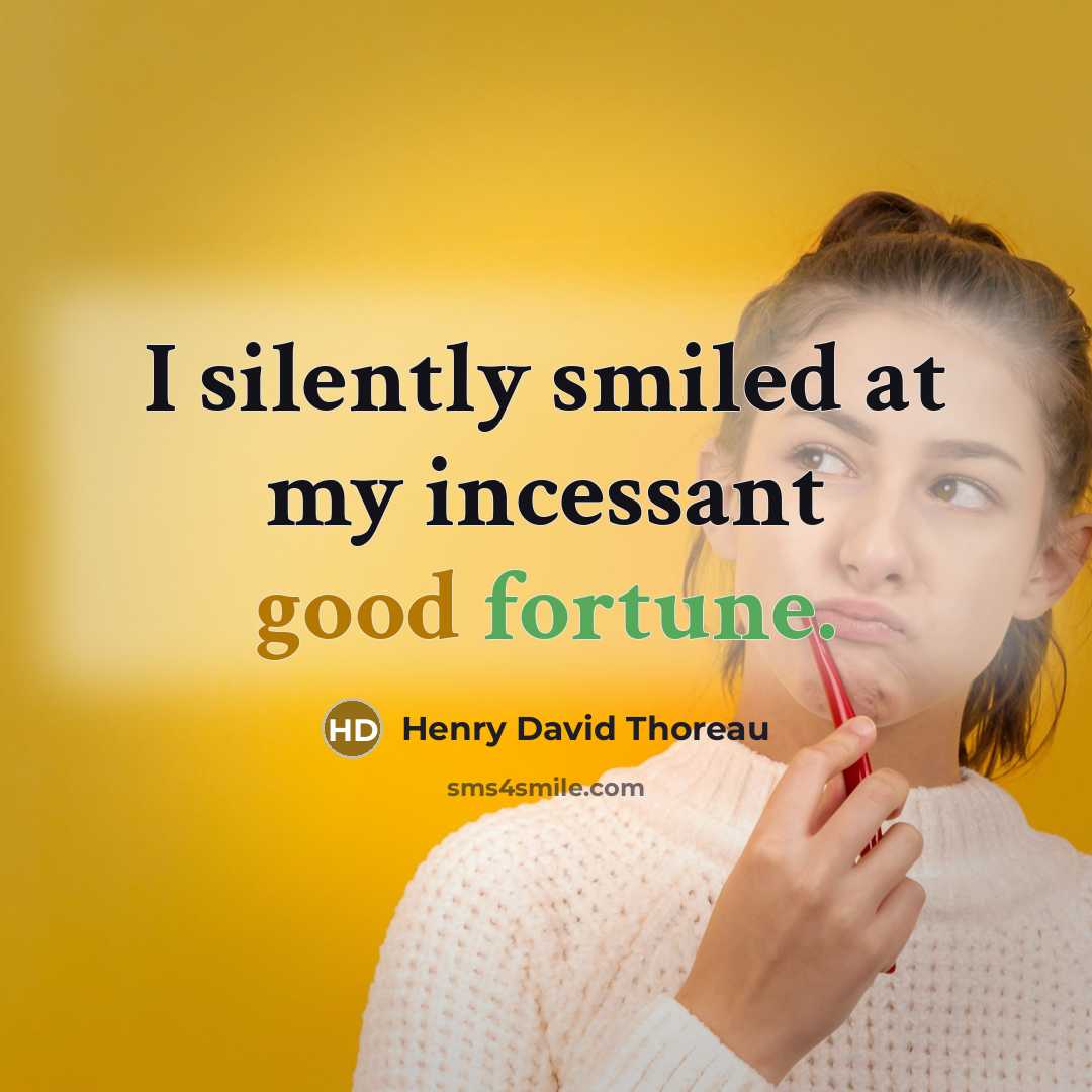 “I silently smiled at my incessant good fortune.…” quote by Henry David Thoreau