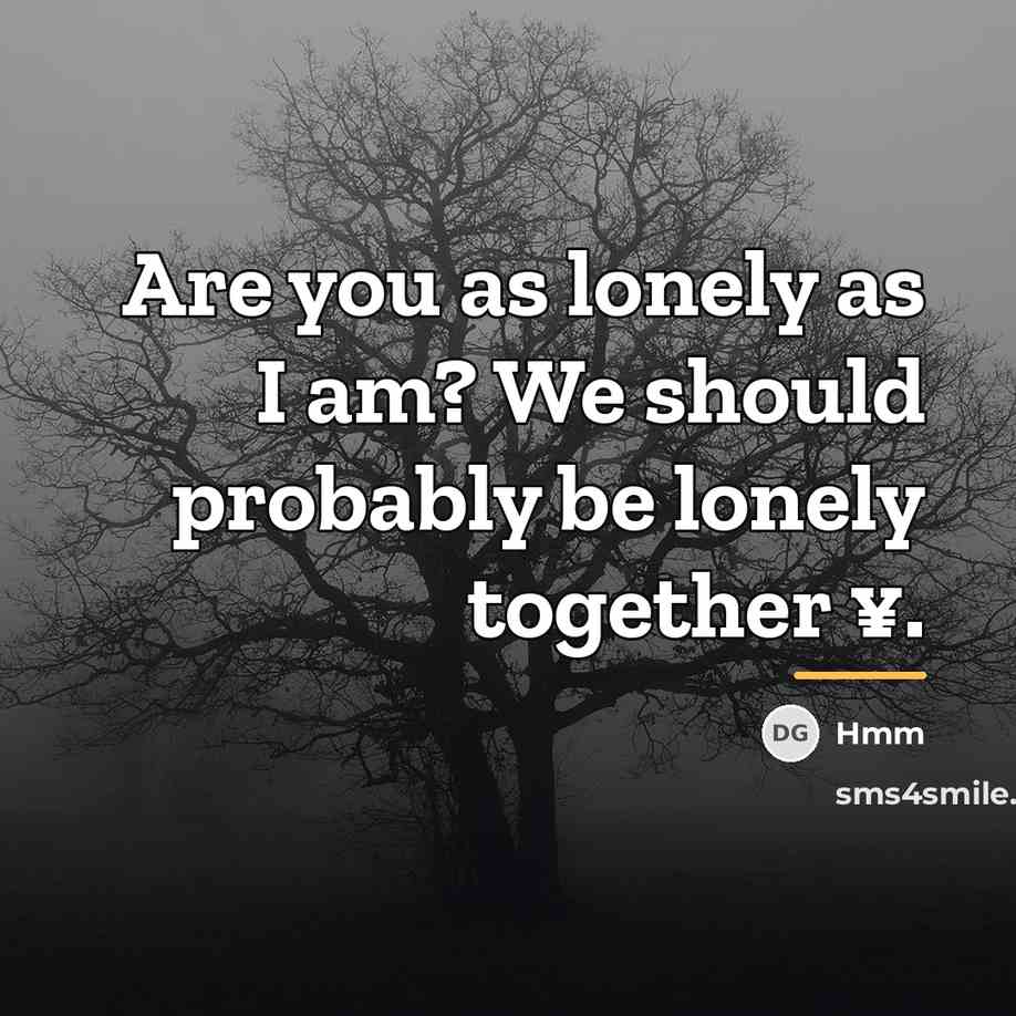 “Are you as lonely as I am? We should probably…” quote by Hmm