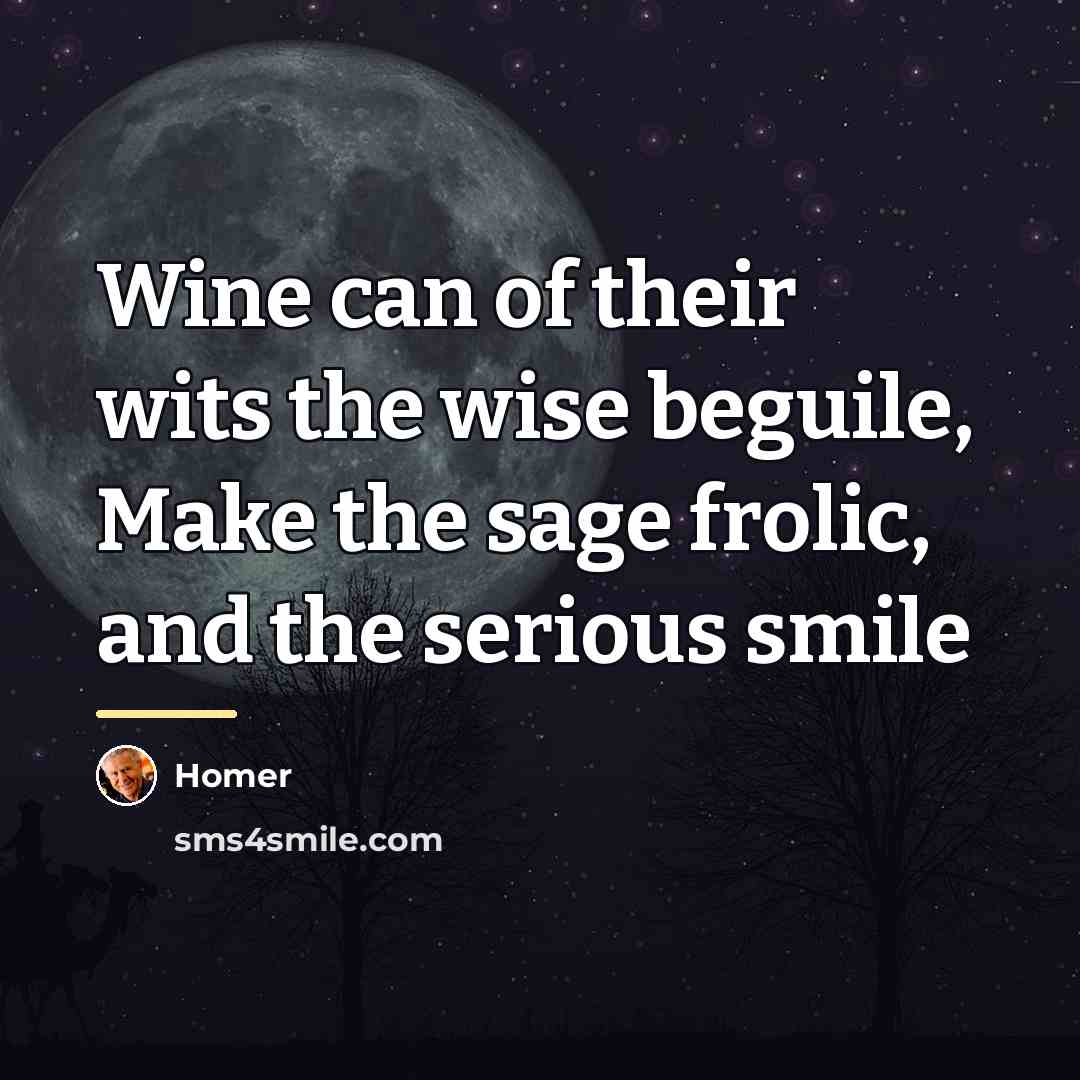 “Wine can of their wits the wise beguile, Make the…” quote by Homer
