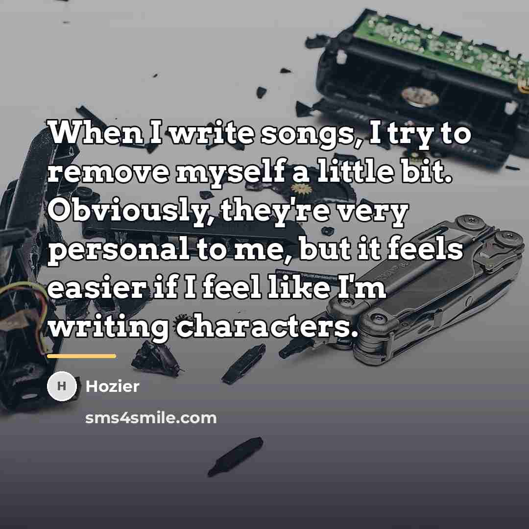 “When I write songs, I try to remove myself a…” quote by Hozier