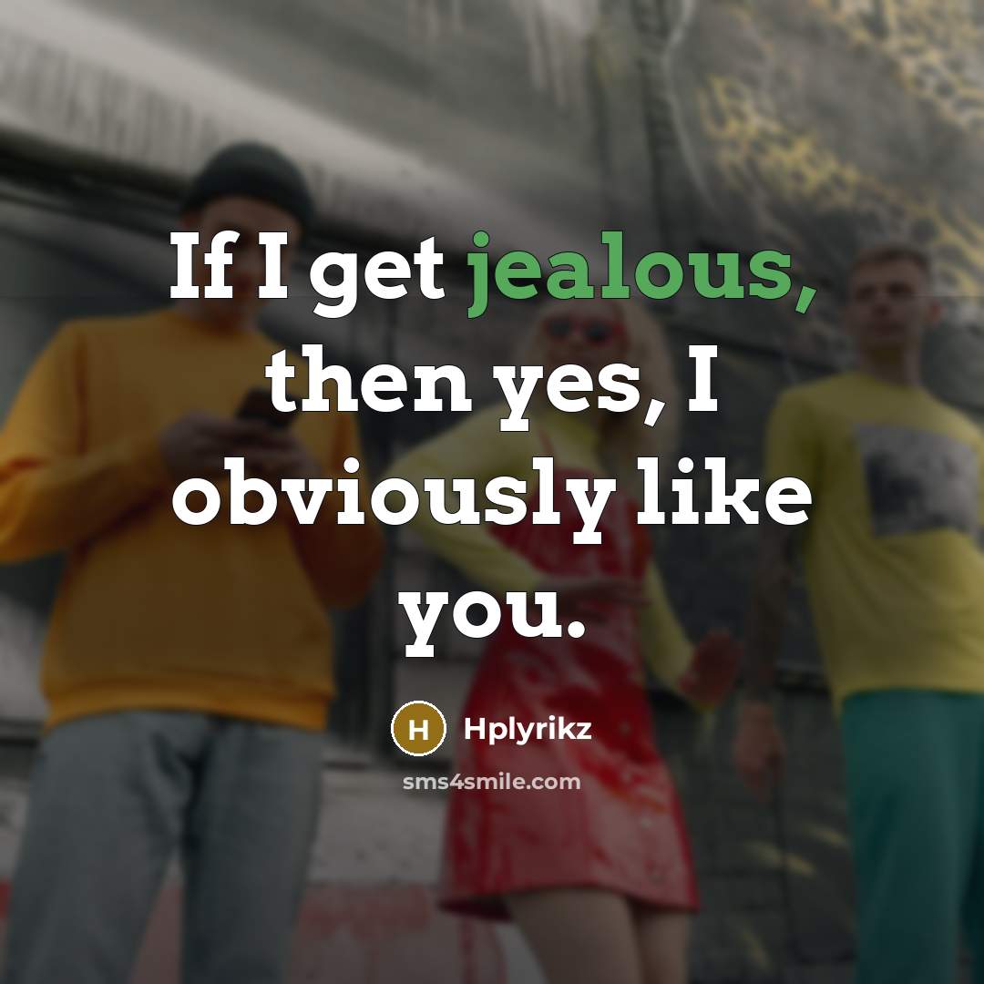 “If I get jealous, then yes, I obviously like you.…” quote by Hplyrikz