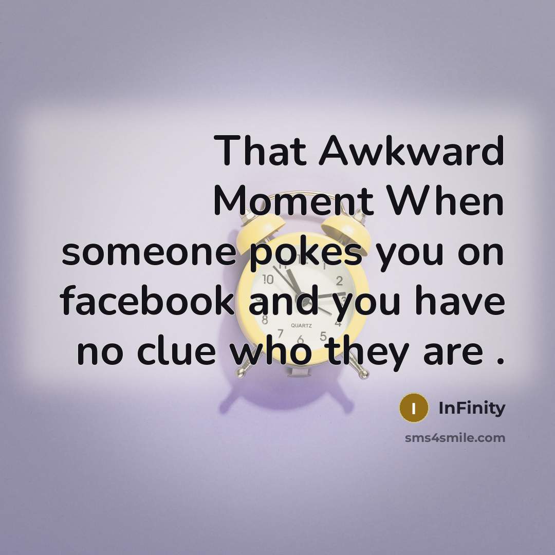 “That Awkward Moment When someone pokes you on facebook and you have no clue who they are .” quote by InFinity