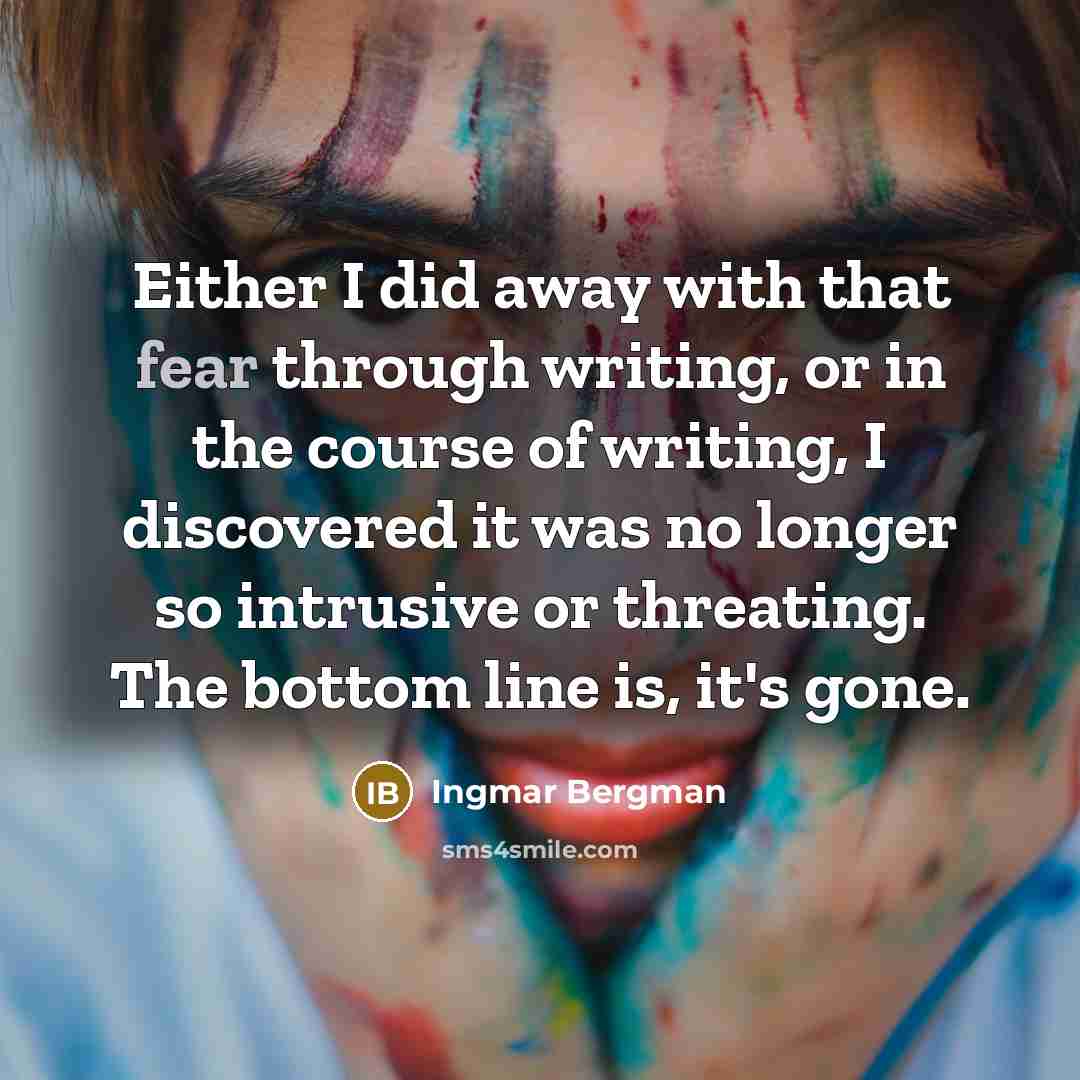 “Either I did away with that fear through writing, or…” quote by Ingmar Bergman