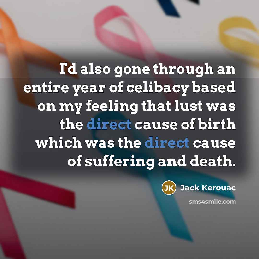 “I'd also gone through an entire year of celibacy based…” quote by Jack Kerouac