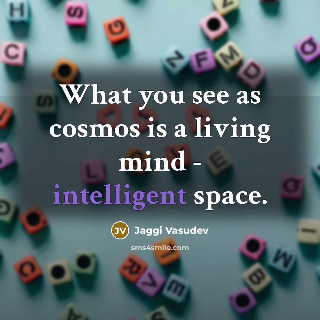 “What you see as cosmos is a living mind -…” quote by Jaggi Vasudev