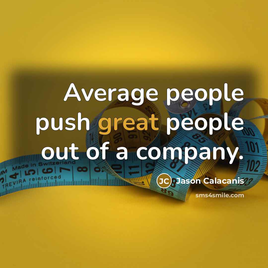 “Average people push great people out of a company.…” quote by Jason Calacanis
