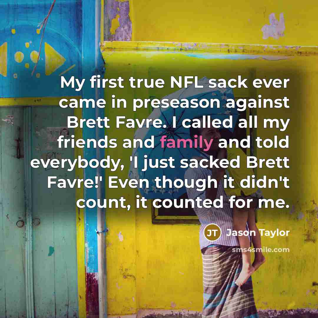 “My first true NFL sack ever came in preseason against…” quote by Jason Taylor