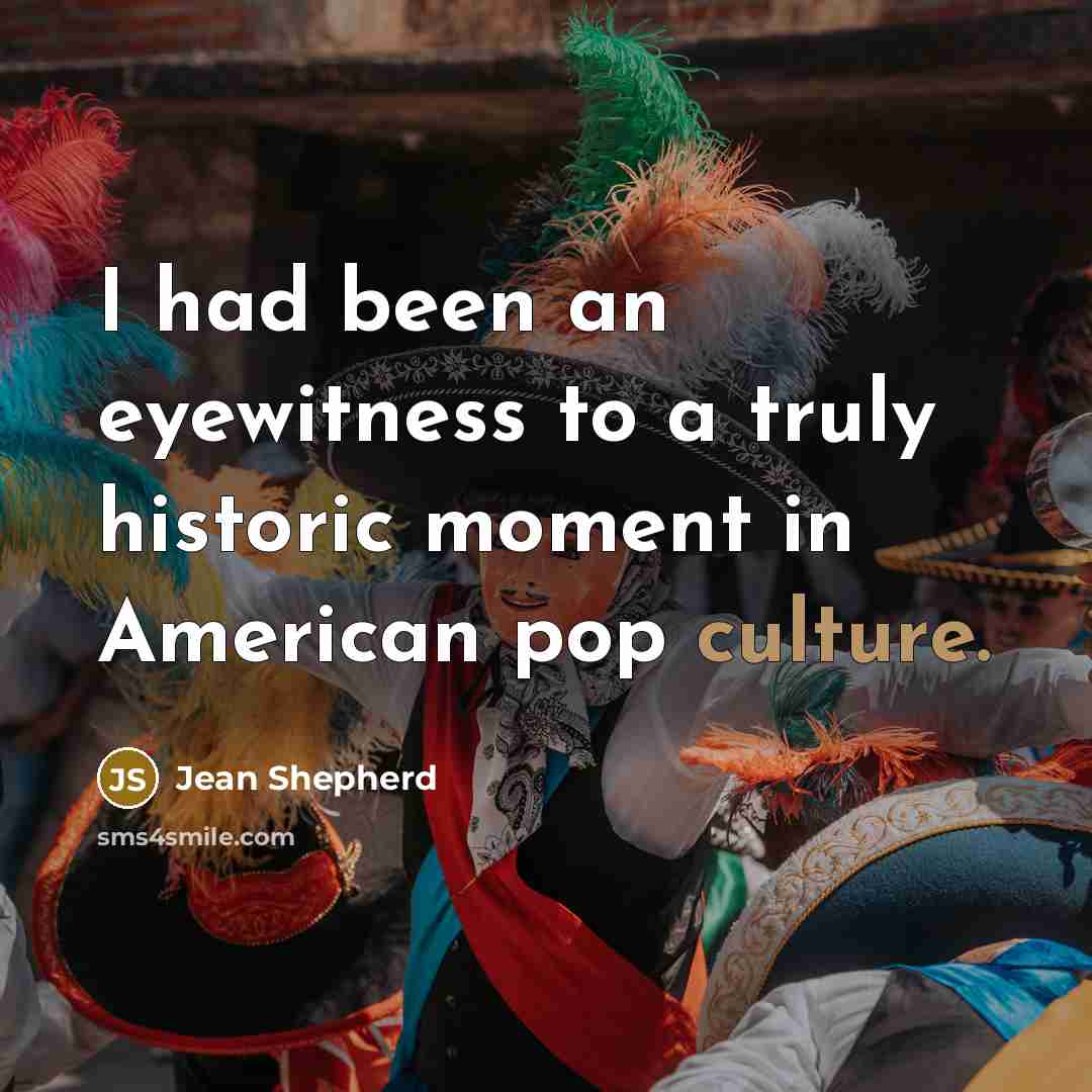 “I had been an eyewitness to a truly historic moment…” quote by Jean Shepherd