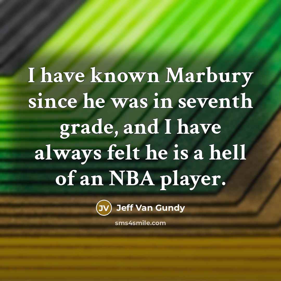 “I have known Marbury since he was in seventh grade,…” quote by Jeff Van Gundy