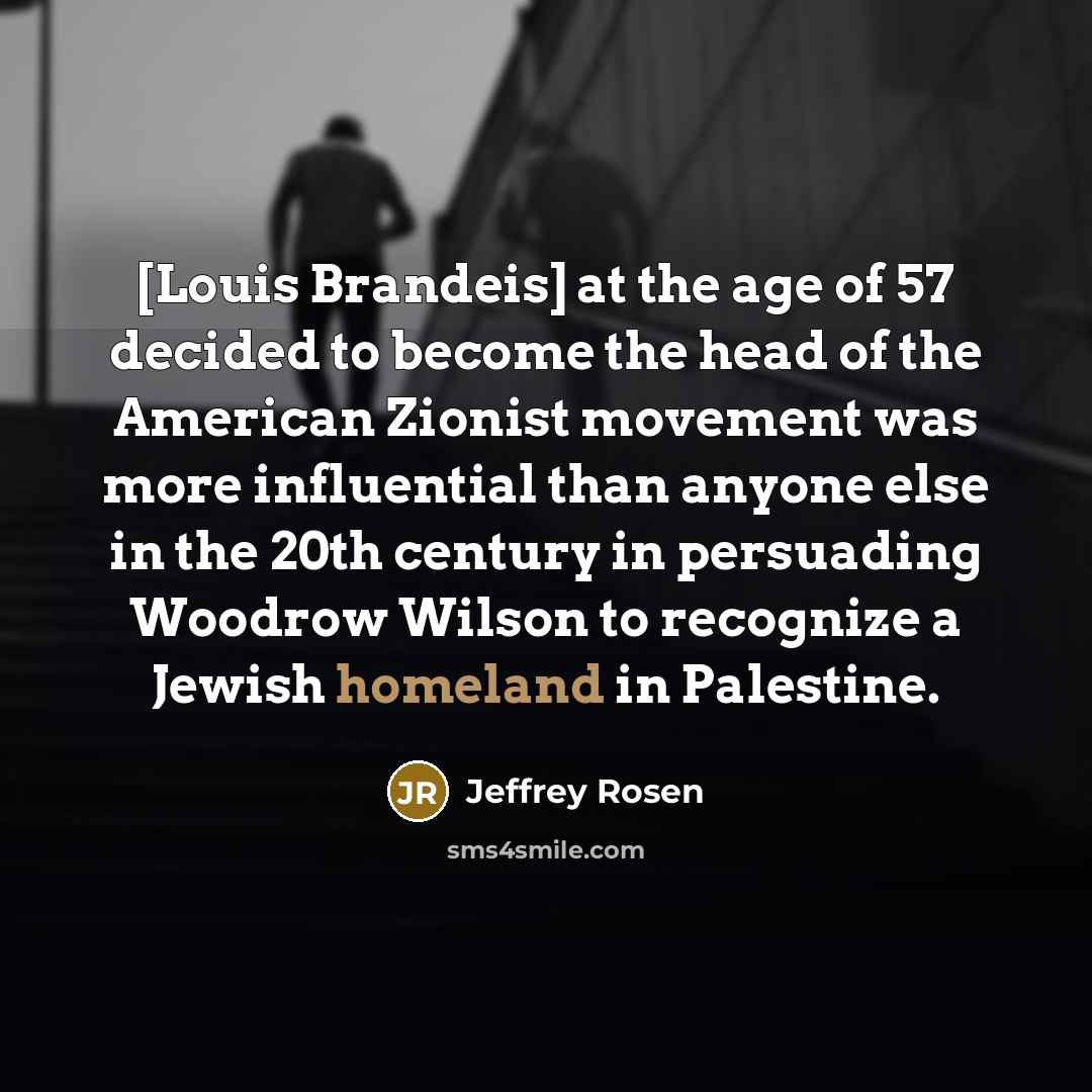 “[Louis Brandeis] at the age of 57 decided to become…” quote by Jeffrey Rosen