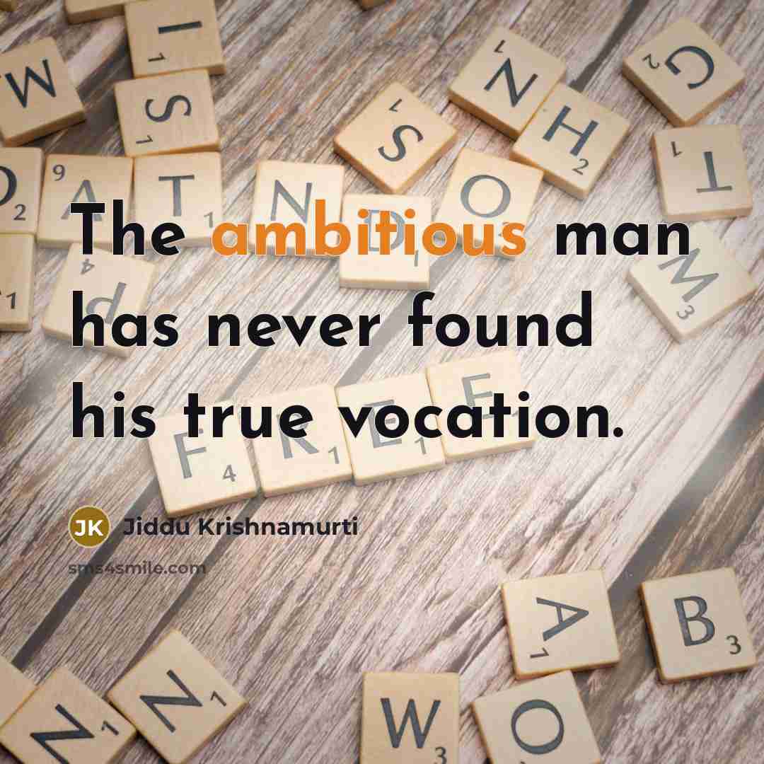 “The ambitious man has never found his true vocation.…” quote by Jiddu Krishnamurti