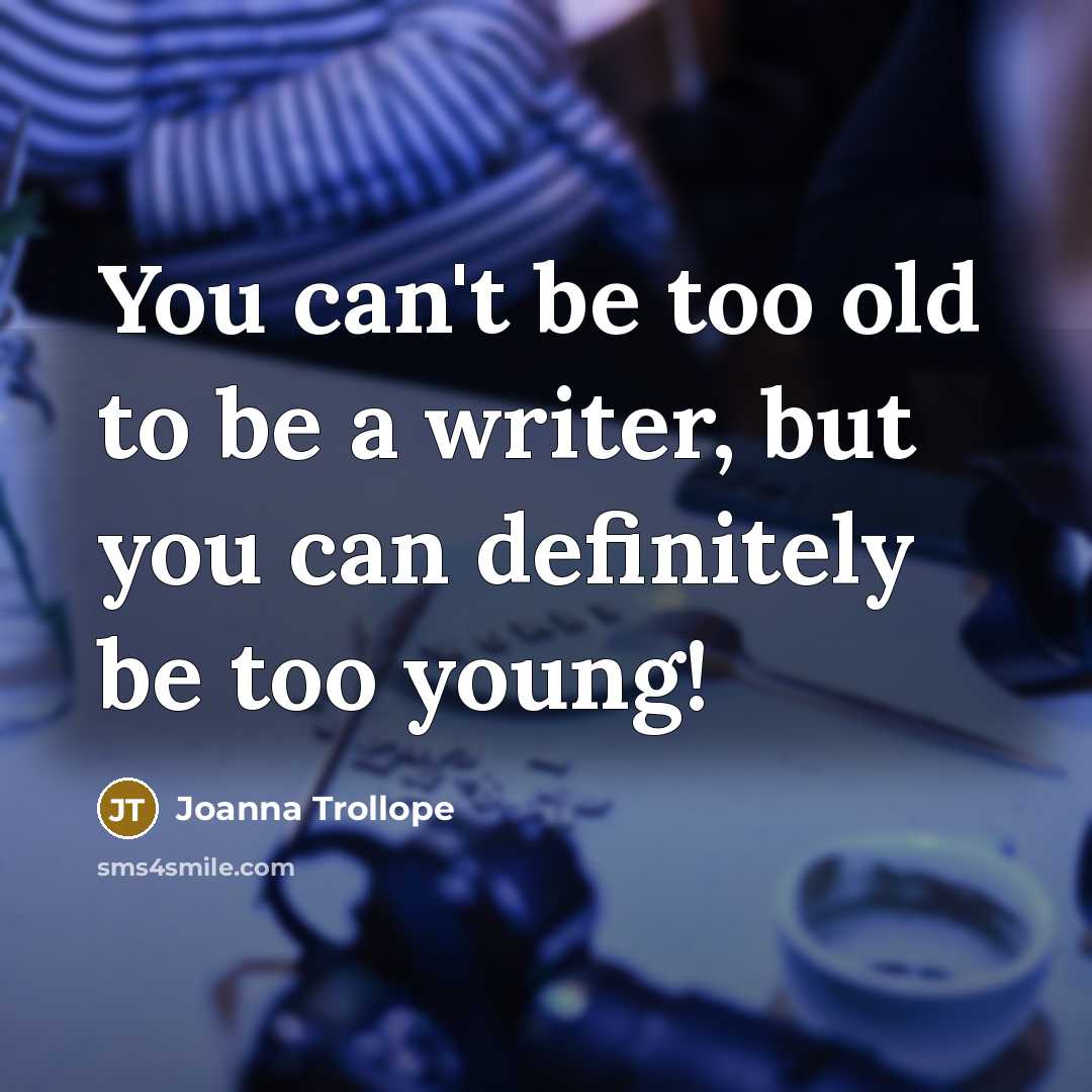 “You can't be too old to be a writer, but…” quote by Joanna Trollope